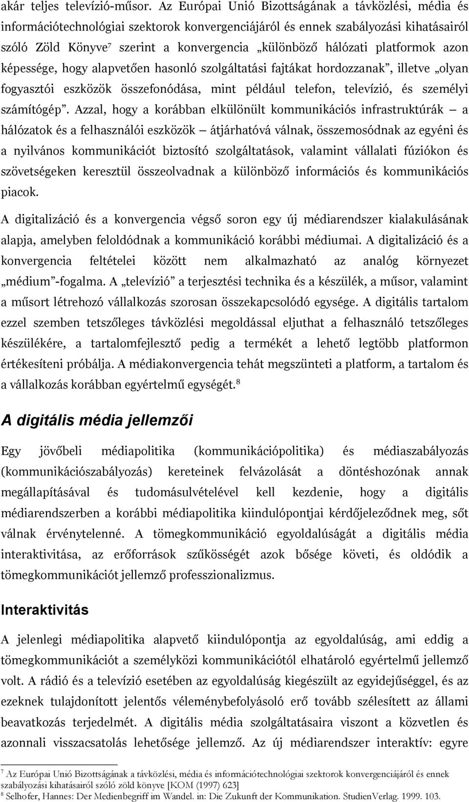 hálózati platformok azon képessége, hogy alapvetően hasonló szolgáltatási fajtákat hordozzanak, illetve olyan fogyasztói eszközök összefonódása, mint például telefon, televízió, és személyi