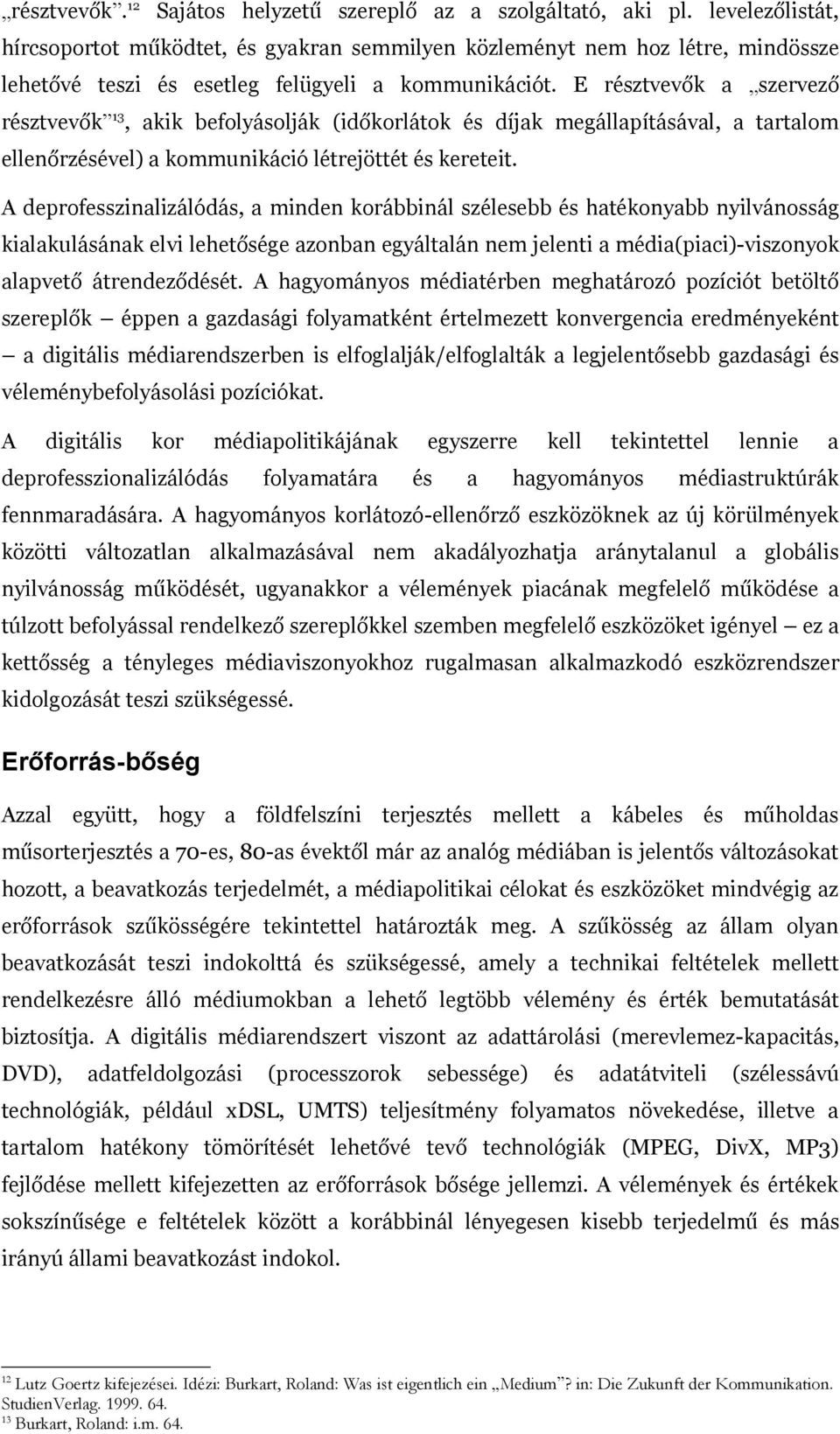 E résztvevők a szervező résztvevők 13, akik befolyásolják (időkorlátok és díjak megállapításával, a tartalom ellenőrzésével) a kommunikáció létrejöttét és kereteit.