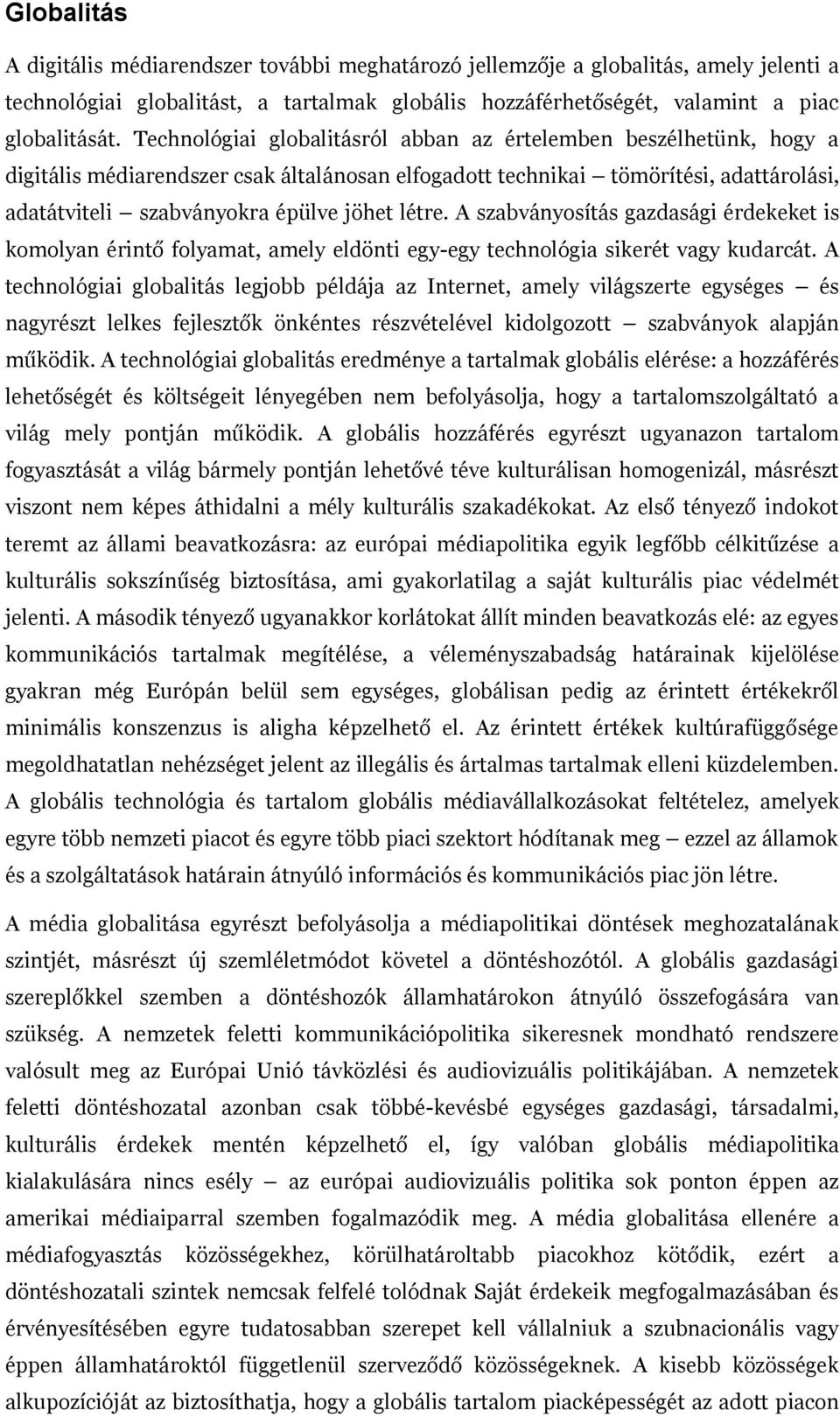 létre. A szabványosítás gazdasági érdekeket is komolyan érintő folyamat, amely eldönti egy-egy technológia sikerét vagy kudarcát.