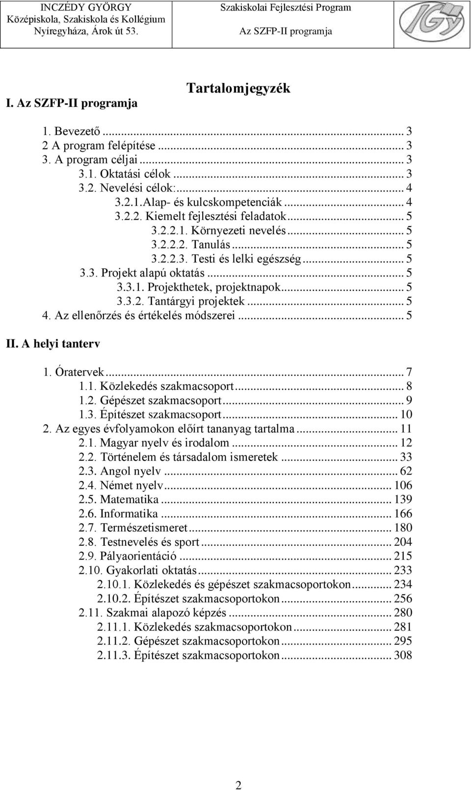 .. 5 3.3.2. Tantárgyi projektek... 5 4. Az ellenőrzés és értékelés módszerei... 5 II. A helyi tanterv 1. Óratervek... 7 1.1. Közlekedés szakmacsoport... 8 1.2. Gépészet szakmacsoport... 9 1.3. Építészet szakmacsoport.