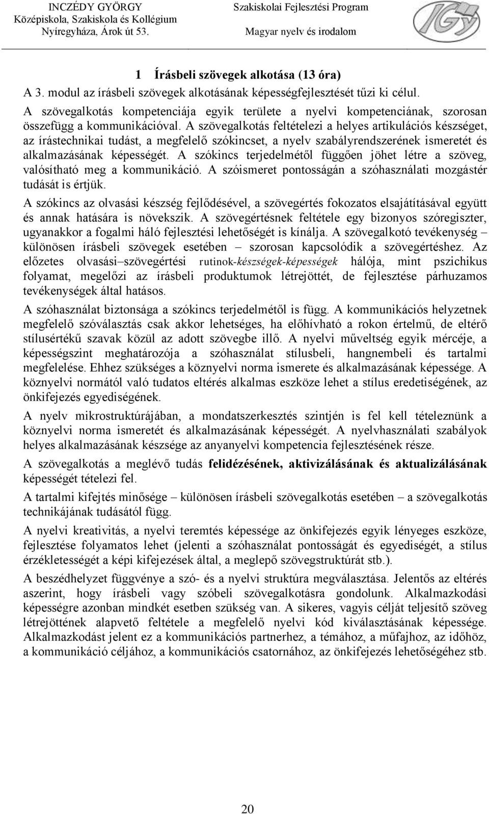 A szövegalkotás feltételezi a helyes artikulációs készséget, az írástechnikai tudást, a megfelelő szókincset, a nyelv szabályrendszerének ismeretét és alkalmazásának képességét.