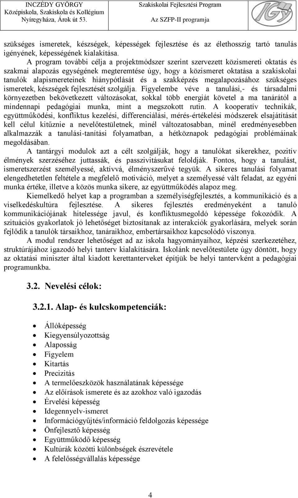 hiánypótlását és a szakképzés megalapozásához szükséges ismeretek, készségek fejlesztését szolgálja.