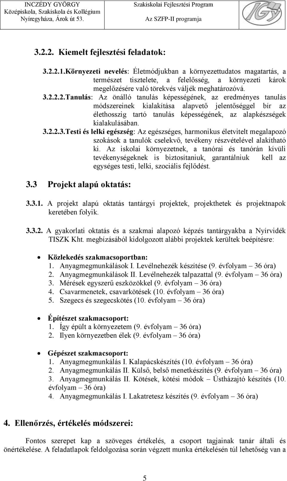 2.2.Tanulás: Az önálló tanulás képességének, az eredményes tanulás módszereinek kialakítása alapvető jelentőséggel bír az élethosszig tartó tanulás képességének, az alapkészségek kialakulásában. 3.