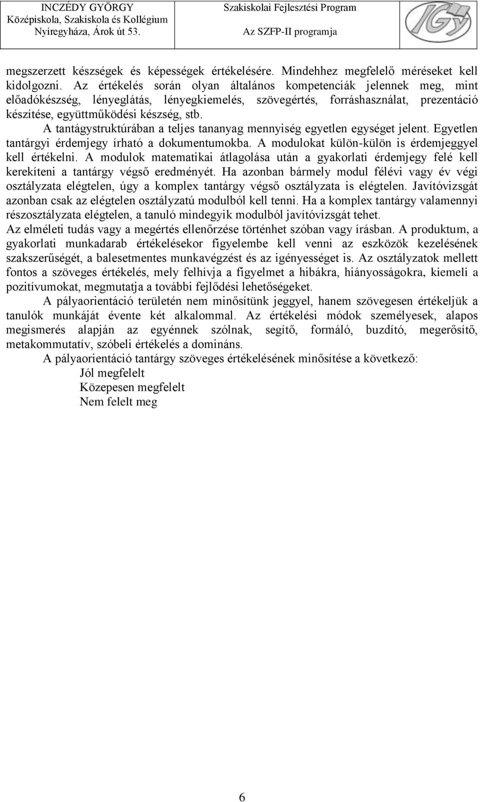 A tantágystruktúrában a teljes tananyag mennyiség egyetlen egységet jelent. Egyetlen tantárgyi érdemjegy írható a dokumentumokba. A modulokat külön-külön is érdemjeggyel kell értékelni.