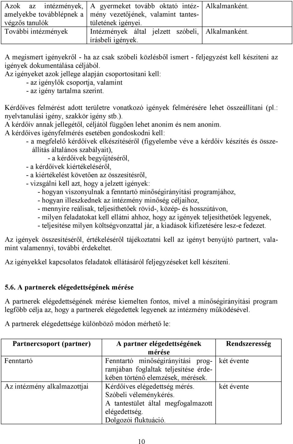 Az igényeket azok jellege alapján csoportosítani kell: - az igénylők csoportja, valamint - az igény tartalma szerint.