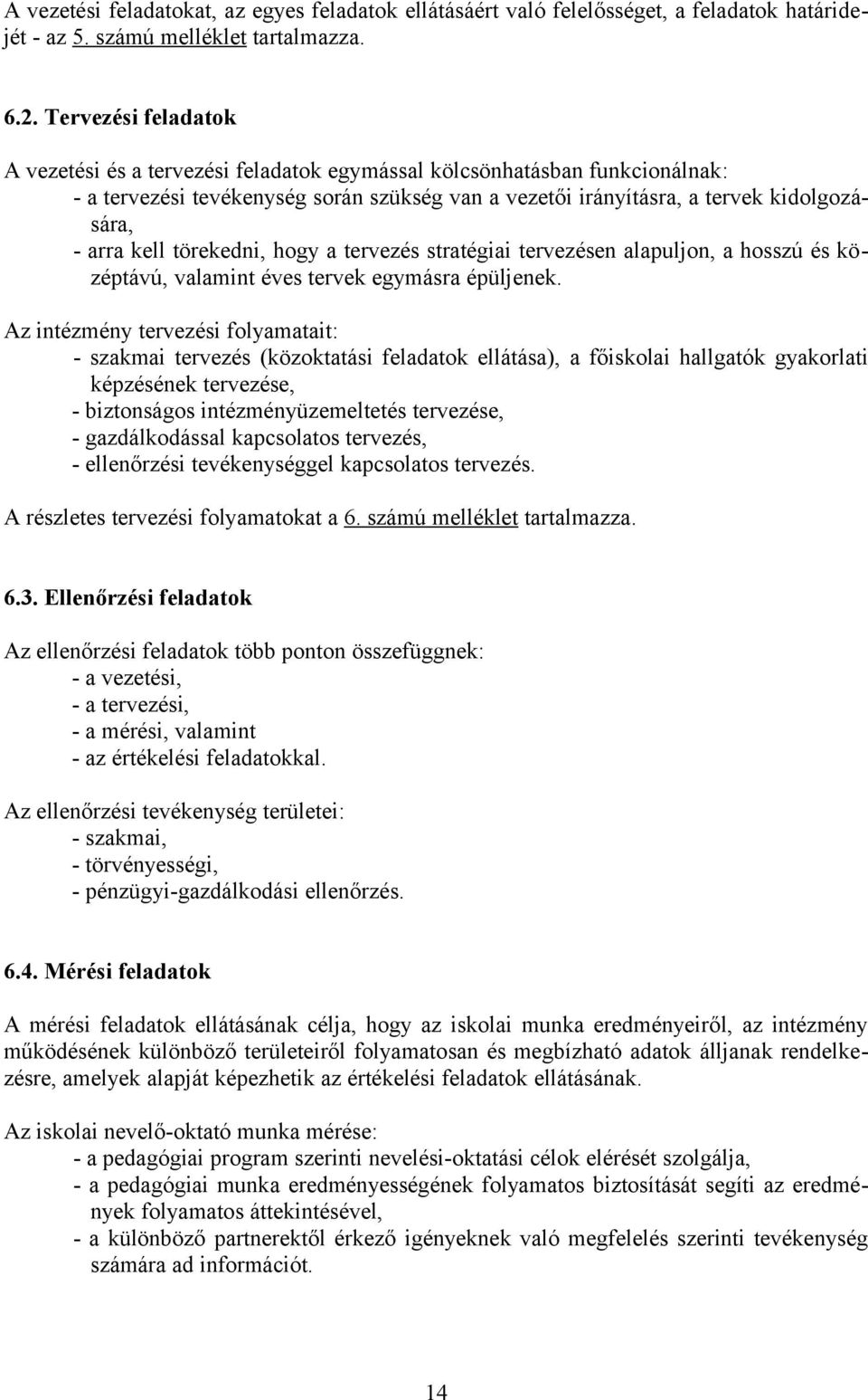 törekedni, hogy a tervezés stratégiai tervezésen alapuljon, a hosszú és középtávú, valamint éves tervek egymásra épüljenek.