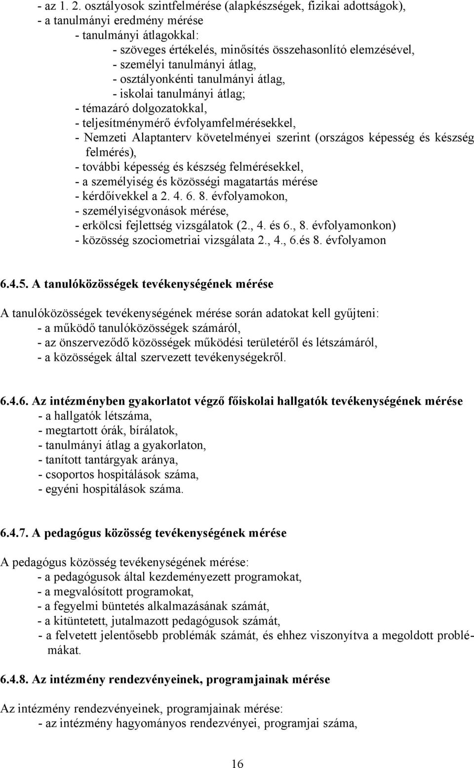 tanulmányi átlag, - osztályonkénti tanulmányi átlag, - iskolai tanulmányi átlag; - témazáró dolgozatokkal, - teljesítménymérő évfolyamfelmérésekkel, - Nemzeti Alaptanterv követelményei szerint