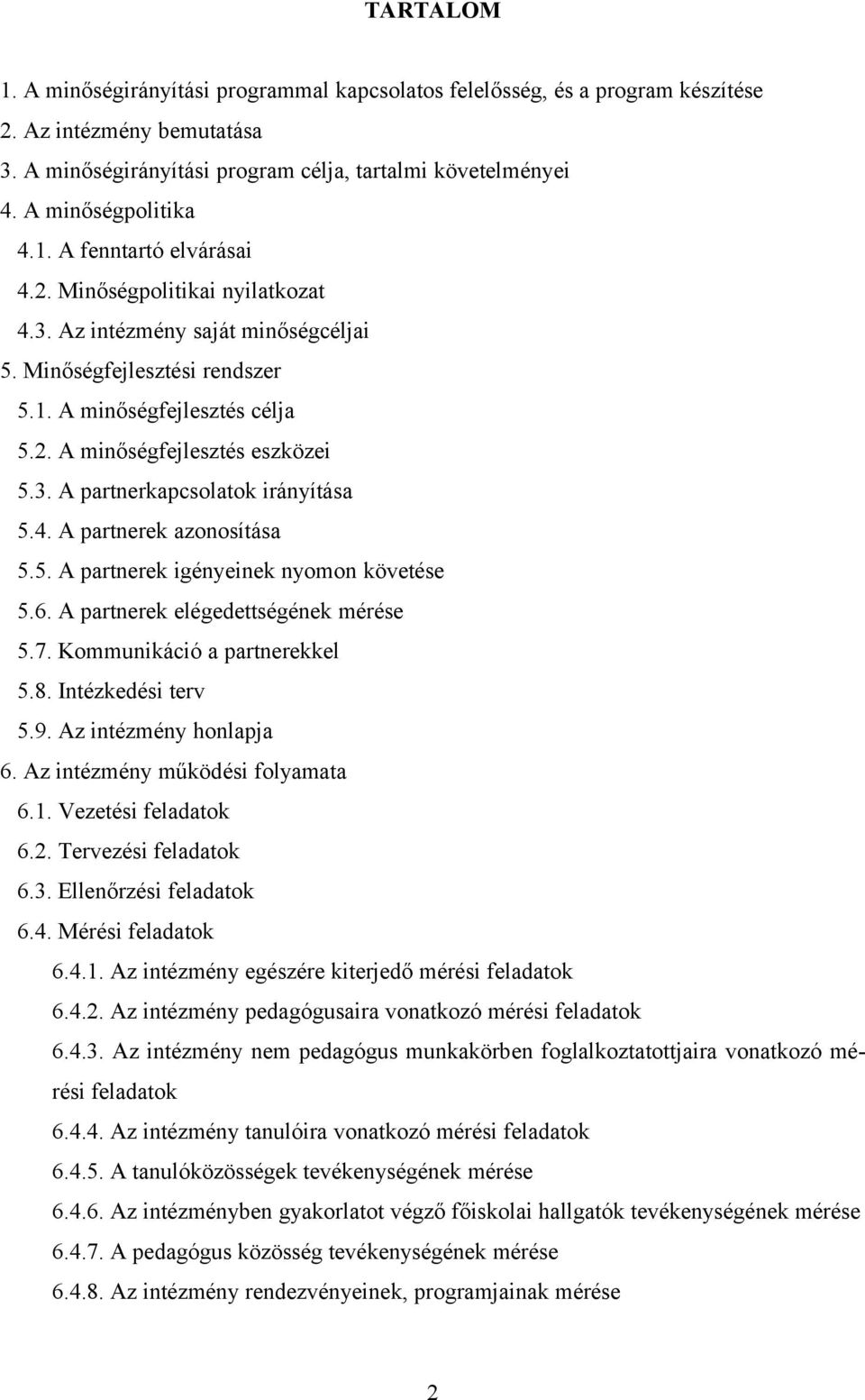 3. A partnerkapcsolatok irányítása 5.4. A partnerek azonosítása 5.5. A partnerek igényeinek nyomon követése 5.6. A partnerek elégedettségének mérése 5.7. Kommunikáció a partnerekkel 5.8.