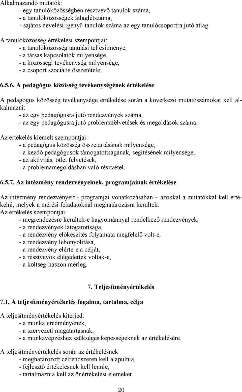 5.6. A pedagógus közösség tevékenységének értékelése A pedagógus közösség tevékenysége értékelése során a következő mutatószámokat kell alkalmazni: - az egy pedagógusra jutó rendezvények száma, - az