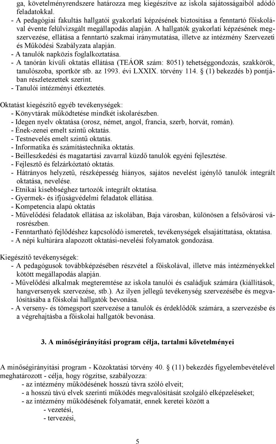 A hallgatók gyakorlati képzésének megszervezése, ellátása a fenntartó szakmai iránymutatása, illetve az intézmény Szervezeti és Működési Szabályzata alapján. - A tanulók napközis foglalkoztatása.