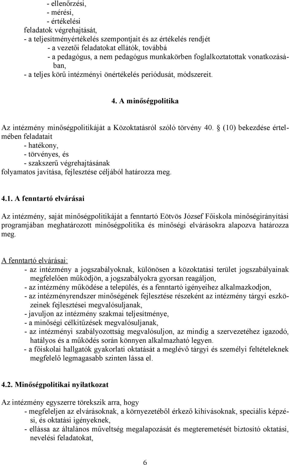 (10) bekezdése értelmében feladatait - hatékony, - törvényes, és - szakszerű végrehajtásának folyamatos javítása, fejlesztése céljából határozza meg. 4.1. A fenntartó elvárásai Az intézmény, saját