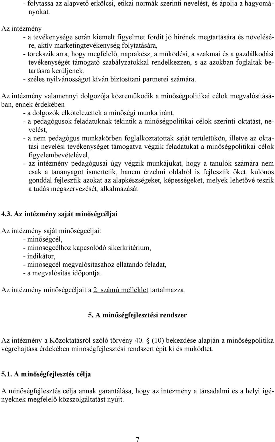 szakmai és a gazdálkodási tevékenységét támogató szabályzatokkal rendelkezzen, s az azokban foglaltak betartásra kerüljenek, - széles nyilvánosságot kíván biztosítani partnerei számára.