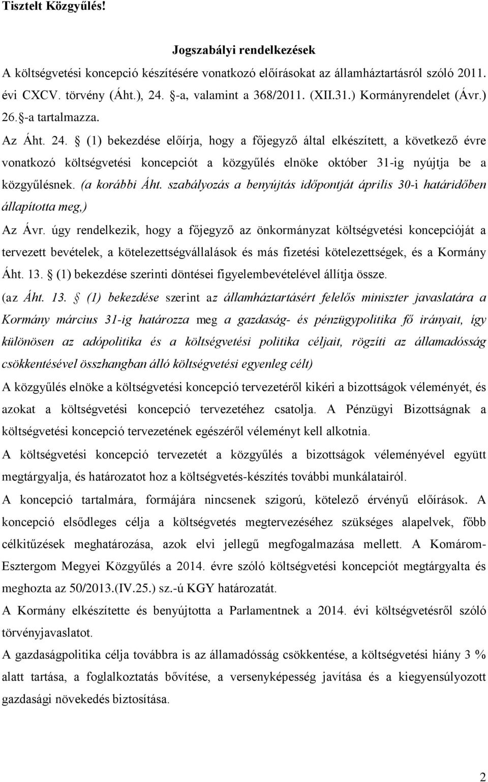 (1) bekezdése előírja, hogy a főjegyző által elkészített, a következő évre vonatkozó költségvetési koncepciót a közgyűlés elnöke október 31-ig nyújtja be a közgyűlésnek. (a korábbi Áht.