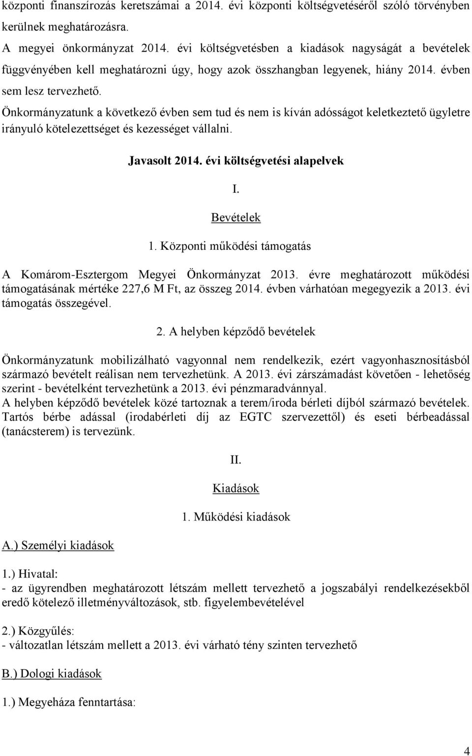 Önkormányzatunk a következő évben sem tud és nem is kíván adósságot keletkeztető ügyletre irányuló kötelezettséget és kezességet vállalni. Javasolt 2014. évi költségvetési alapelvek I. Bevételek 1.