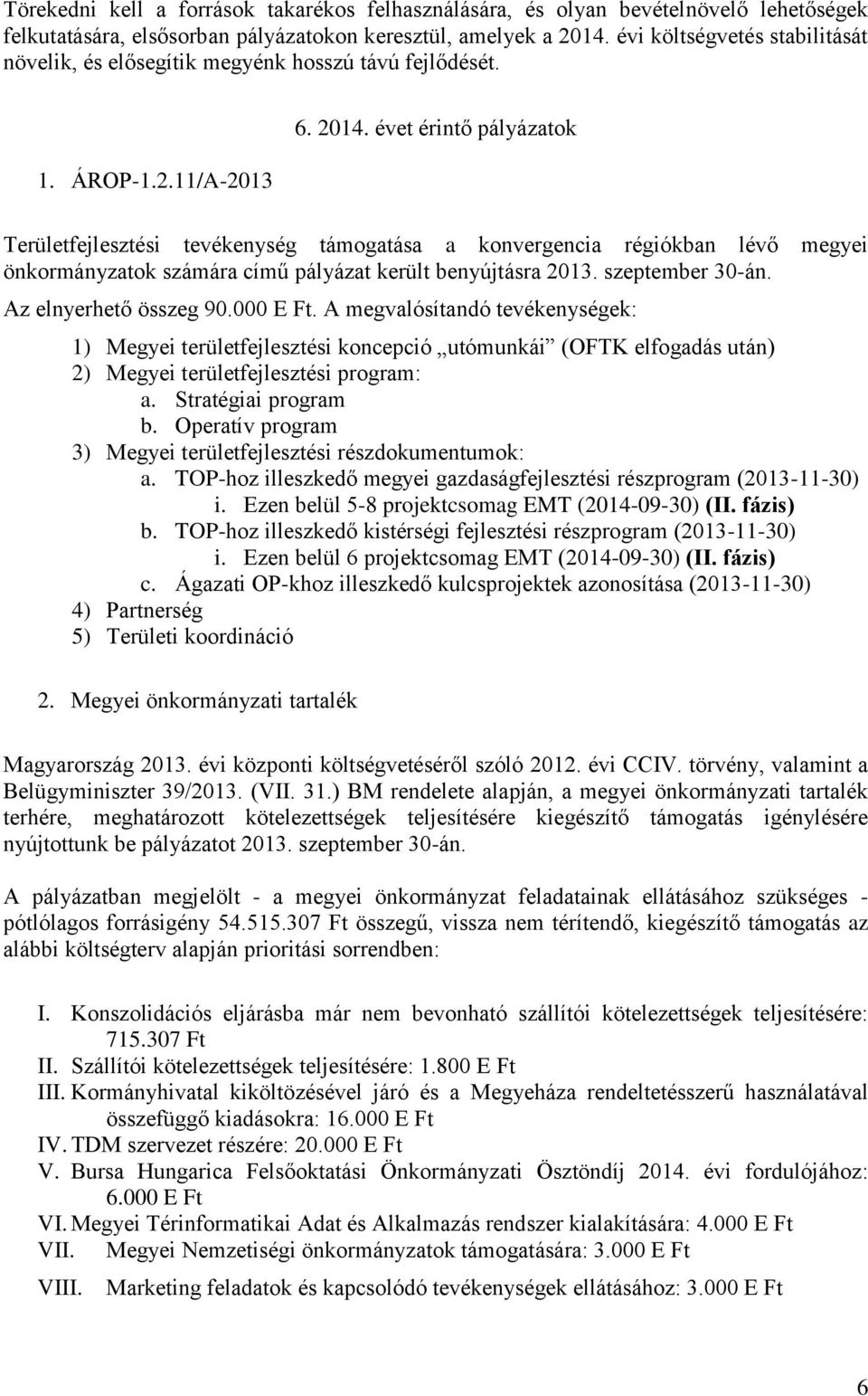 évet érintő pályázatok Területfejlesztési tevékenység támogatása a konvergencia régiókban lévő megyei önkormányzatok számára című pályázat került benyújtásra 2013. szeptember 30-án.