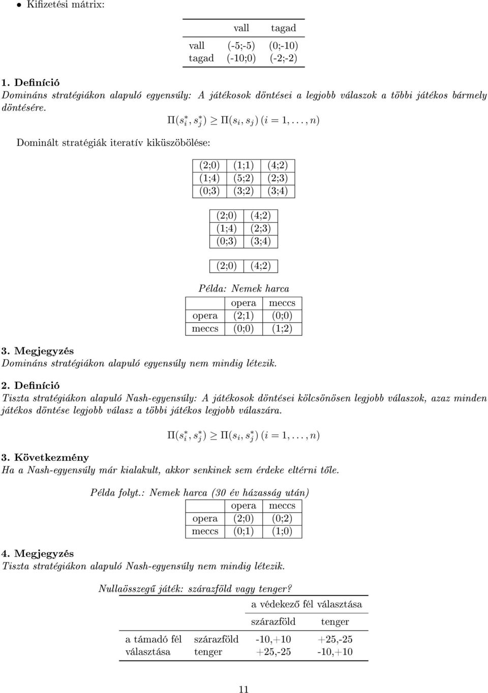 .., n) Dominált stratégiák iteratív kiküszöbölése: (2;0) (1;1) (4;2) (1;4) (5;2) (2;3) (0;3) (3;2) (3;4) (2;0) (4;2) (1;4) (2;3) (0;3) (3;4) (2;0) (4;2) Példa: Nemek harca opera meccs opera (2;1)