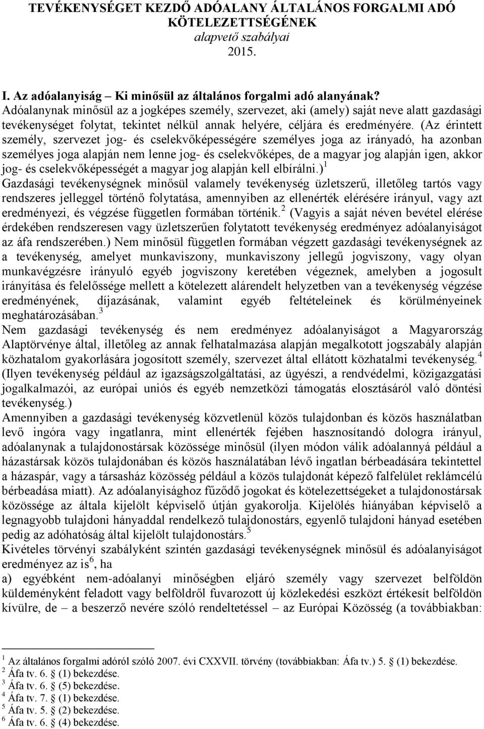 (Az érintett személy, szervezet jog- és cselekvőképességére személyes joga az irányadó, ha azonban személyes joga alapján nem lenne jog- és cselekvőképes, de a magyar jog alapján igen, akkor jog- és