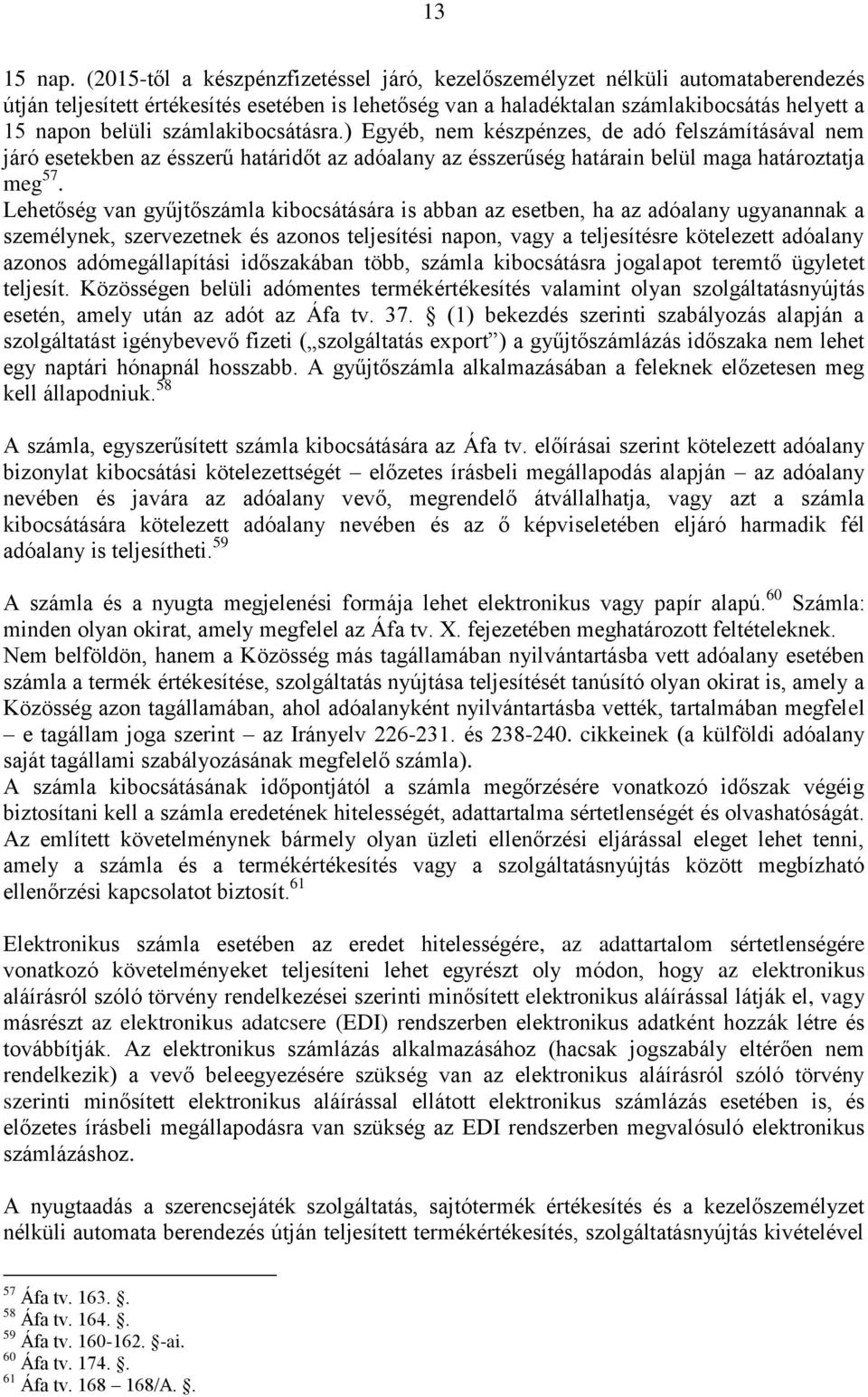 számlakibocsátásra.) Egyéb, nem készpénzes, de adó felszámításával nem járó esetekben az ésszerű határidőt az adóalany az ésszerűség határain belül maga határoztatja meg 57.