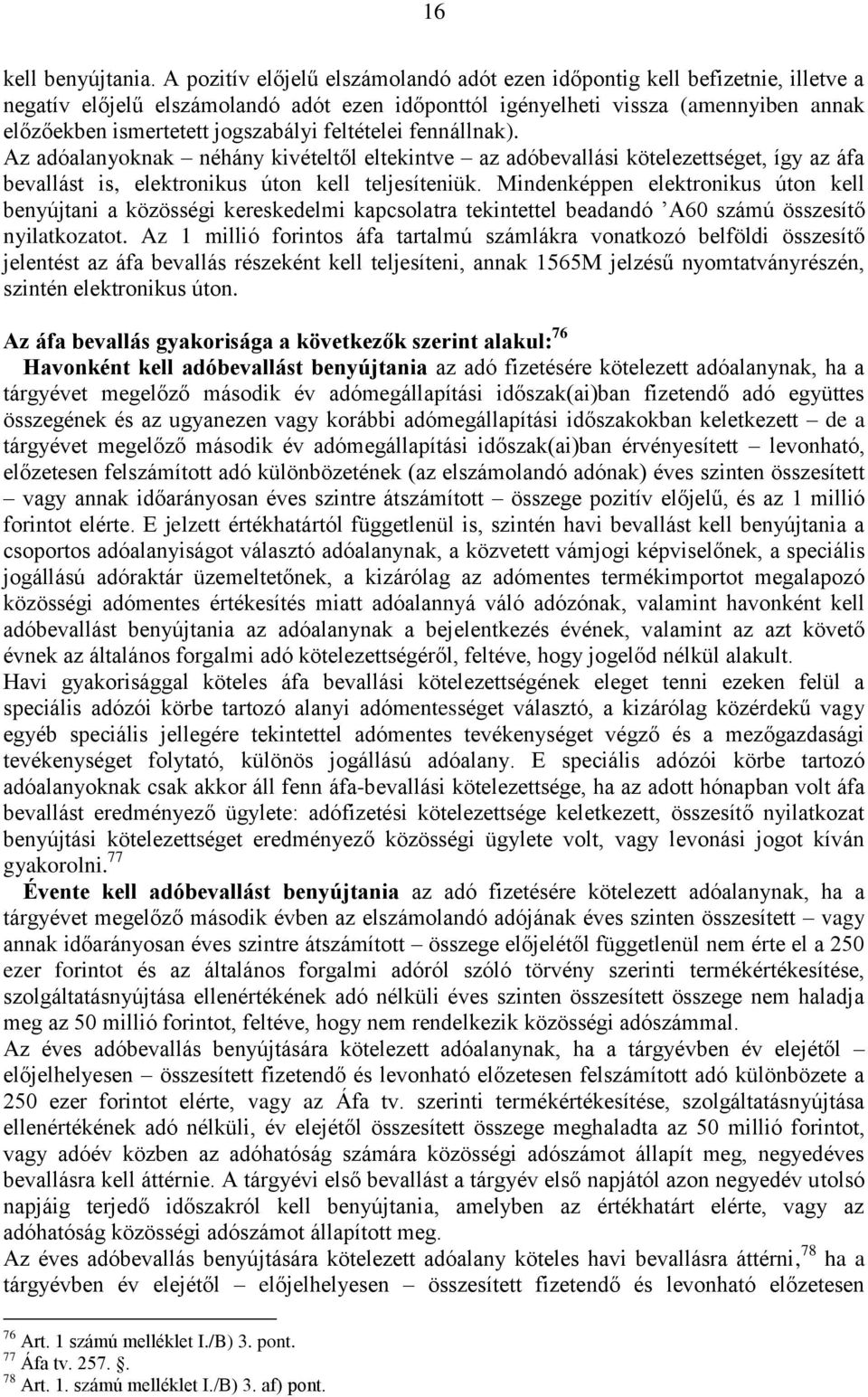 feltételei fennállnak). Az adóalanyoknak néhány kivételtől eltekintve az adóbevallási kötelezettséget, így az áfa bevallást is, elektronikus úton kell teljesíteniük.