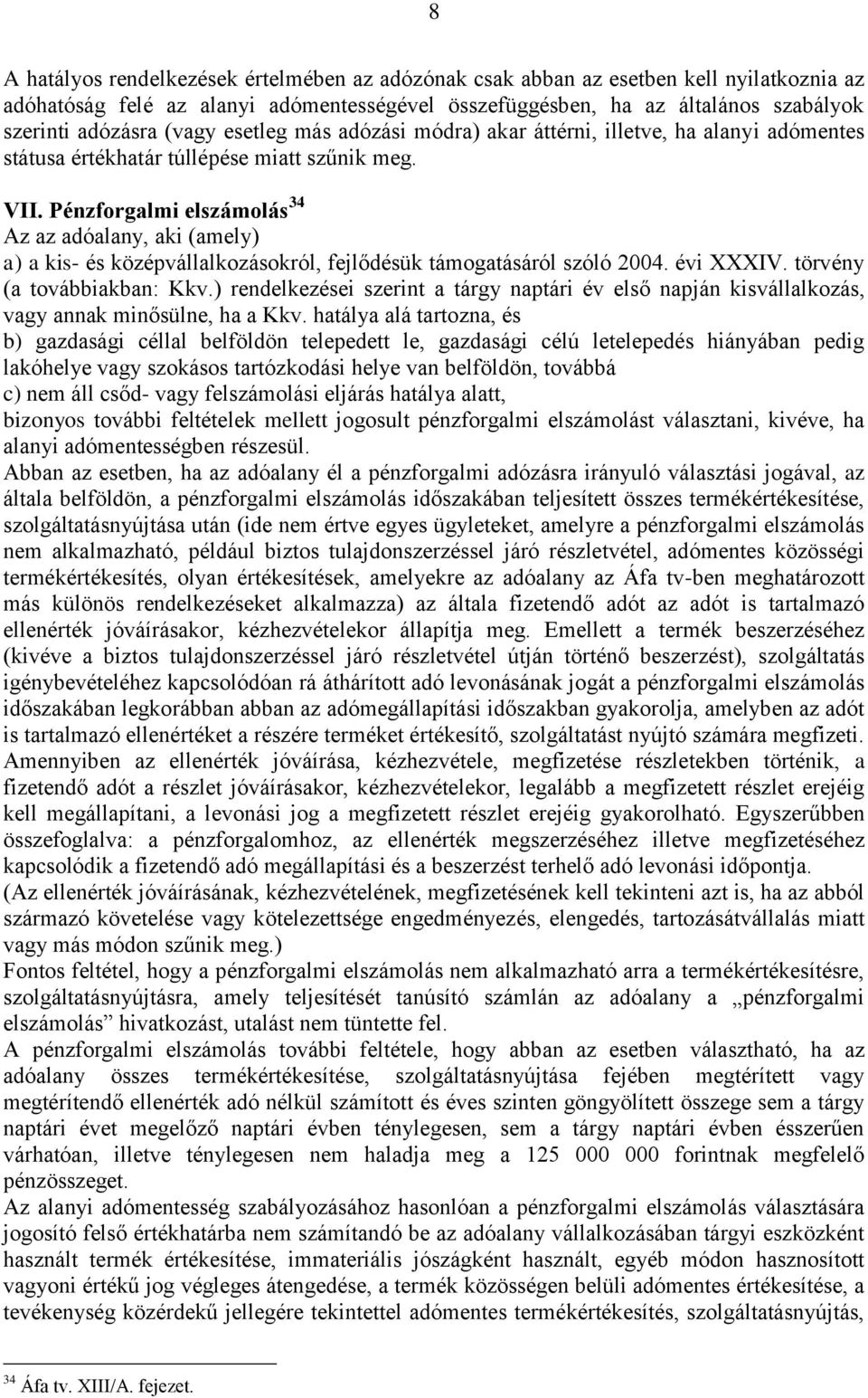 Pénzforgalmi elszámolás 34 Az az adóalany, aki (amely) a) a kis- és középvállalkozásokról, fejlődésük támogatásáról szóló 2004. évi XXXIV. törvény (a továbbiakban: Kkv.