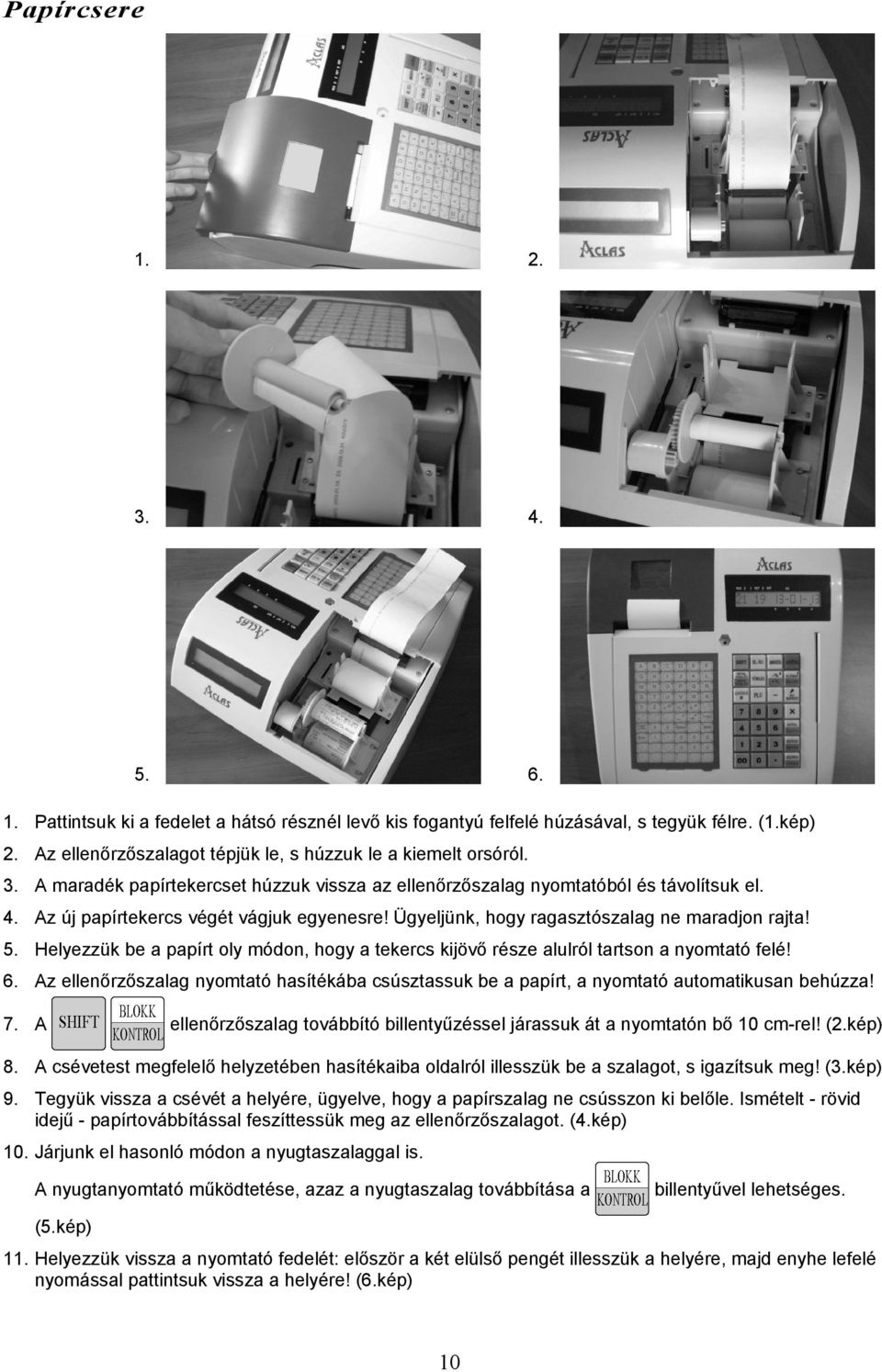 Az ellenőrzőszalag nyomtató hasítékába csúsztassuk be a papírt, a nyomtató automatikusan behúzza! 7. A ellenőrzőszalag továbbító billentyűzsel járassuk át a nyomtatón bő 10 cm-rel! (2.kép) 8.