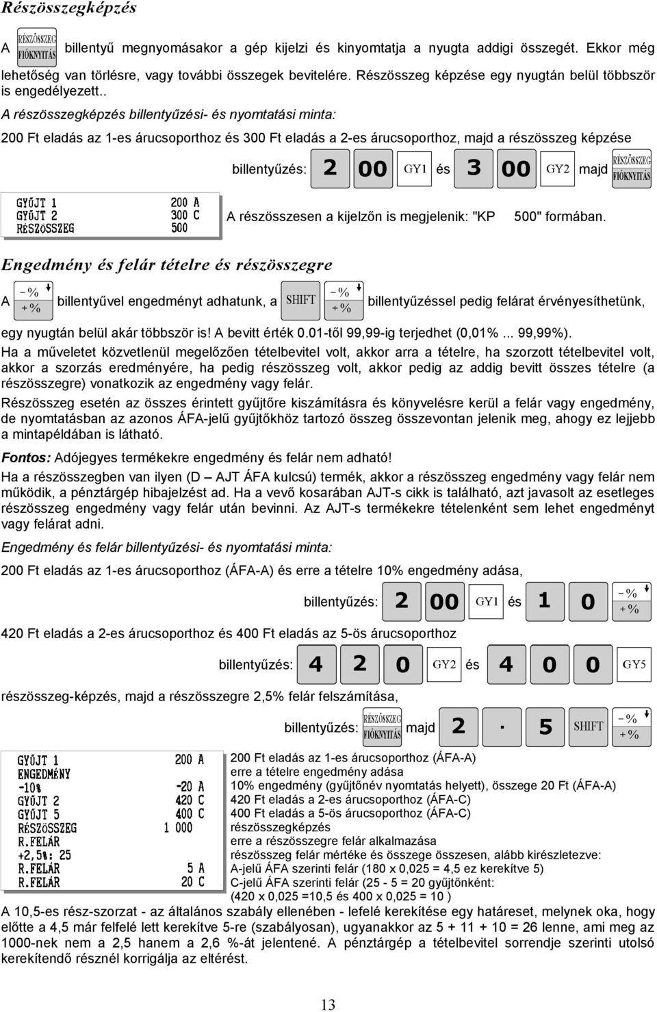 . A rzösszegképz billentyűzi- nyomtatási minta: 200 Ft eladás az 1-es árucsoporthoz 300 Ft eladás a 2-es árucsoporthoz, a rzösszeg képze billentyűz: A rzösszesen a kijelzőn is megjelenik: "KP 500"