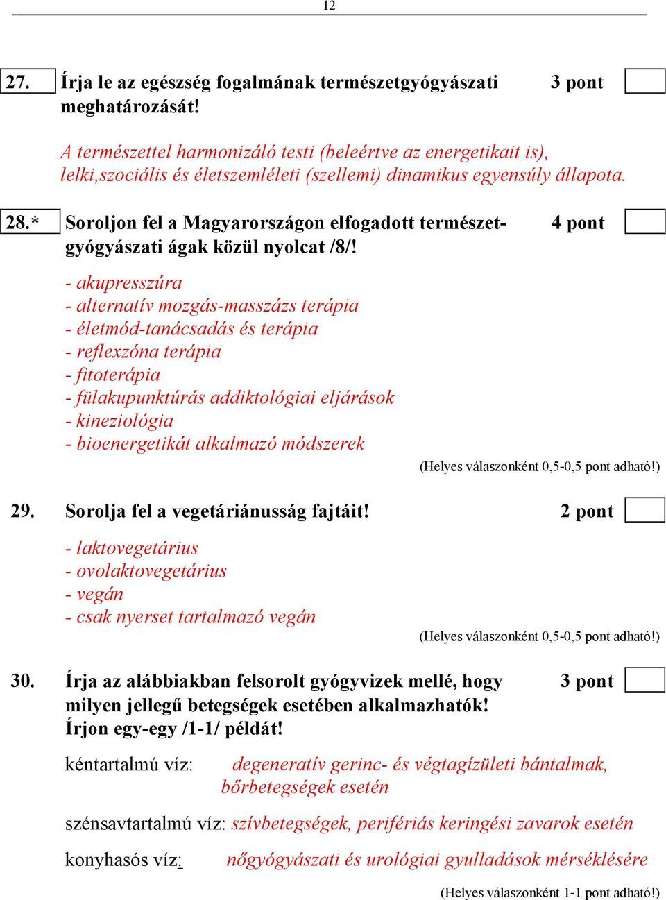 * Soroljon fel a Magyarországon elfogadott természet- 4 pont gyógyászati ágak közül nyolcat /8/!