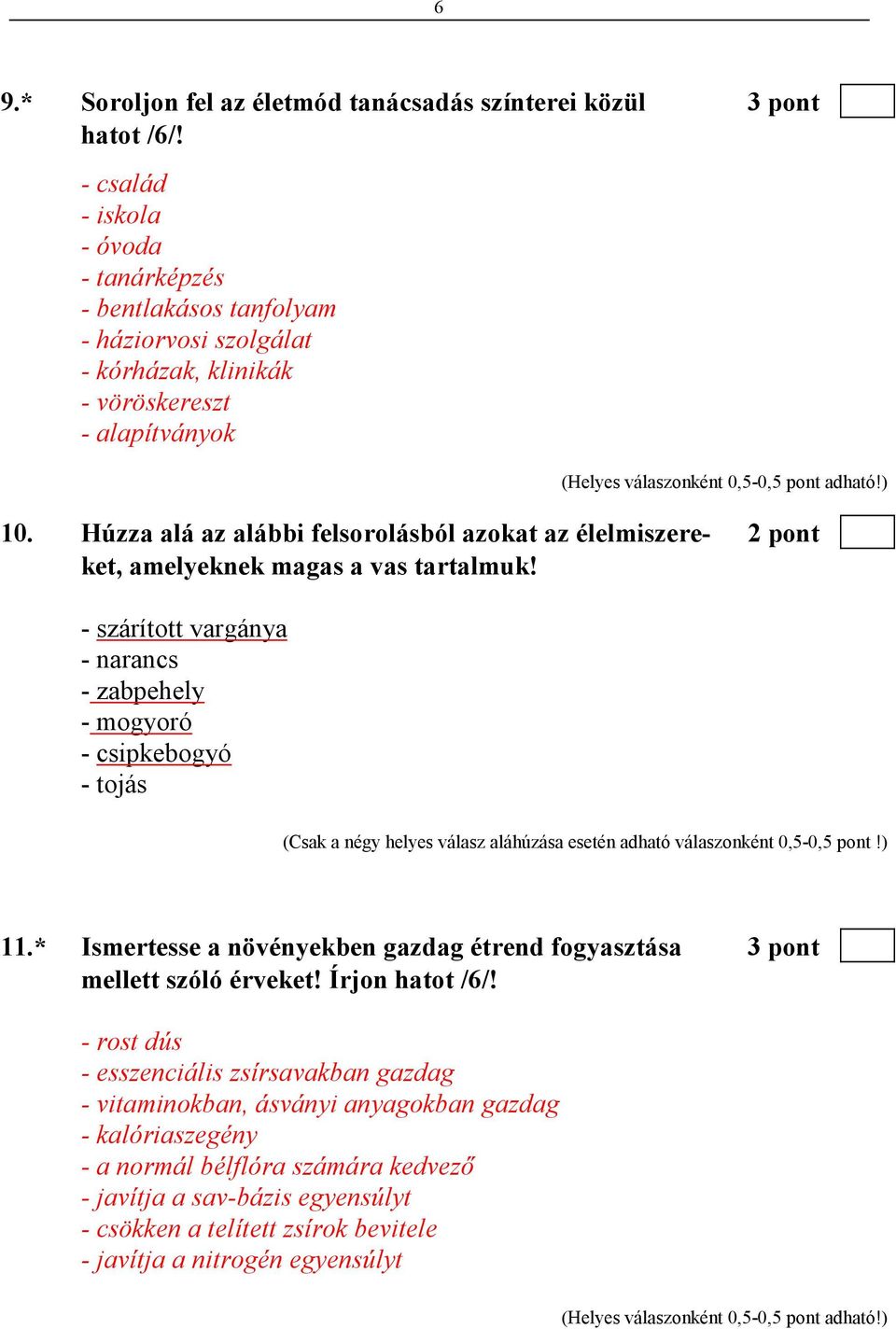 Húzza alá az alábbi felsorolásból azokat az élelmiszere- 2 pont ket, amelyeknek magas a vas tartalmuk!