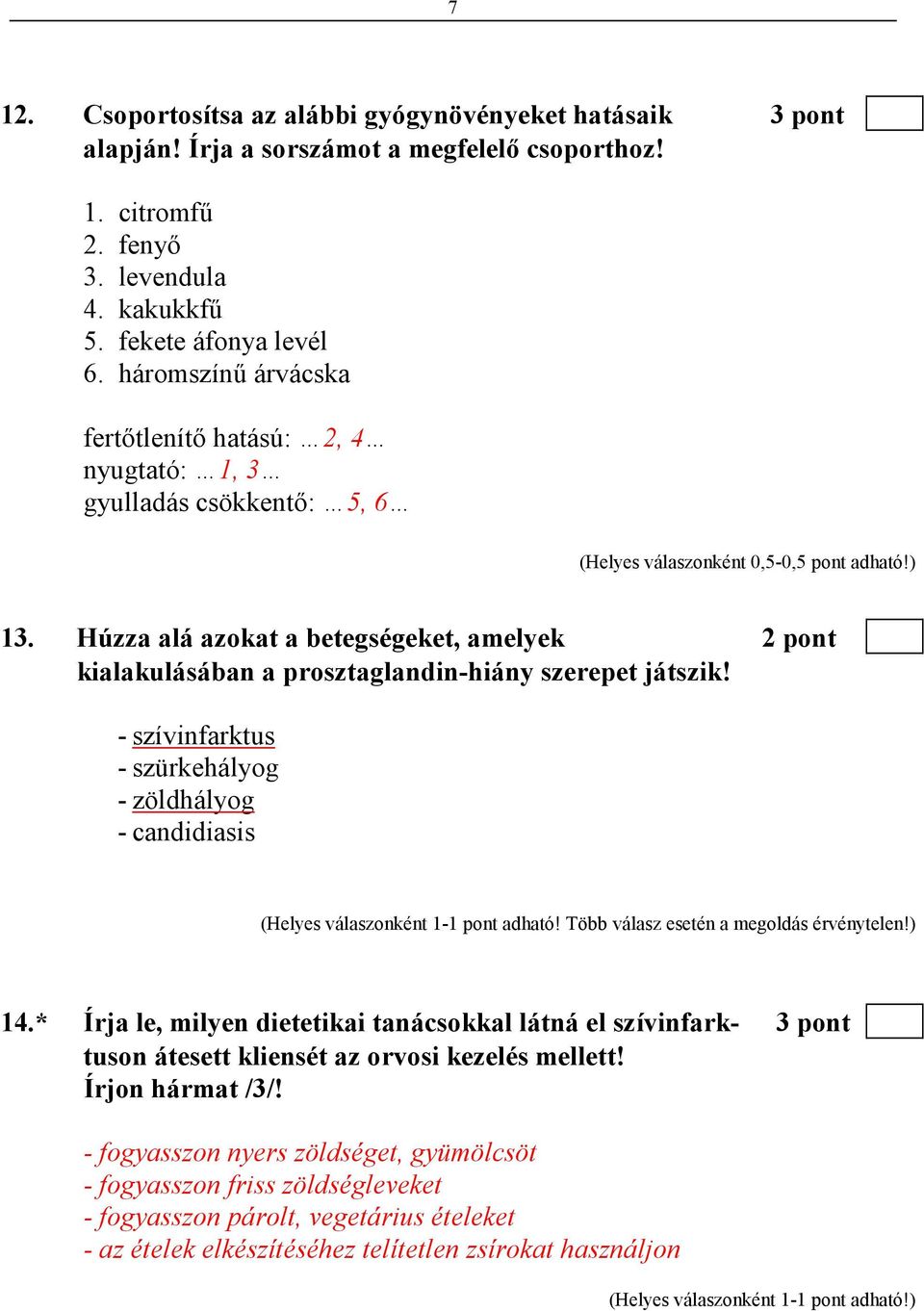 - szívinfarktus - szürkehályog - zöldhályog - candidiasis (Helyes válaszonként 1-1 pont adható! Több válasz esetén a megoldás érvénytelen!) 14.