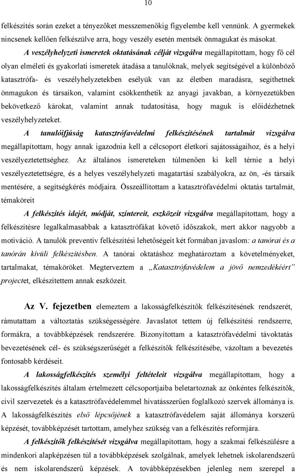 veszélyhelyzetekben esélyük van az életben maradásra, segíthetnek önmagukon és társaikon, valamint csökkenthetik az anyagi javakban, a környezetükben bekövetkező károkat, valamint annak tudatosítása,