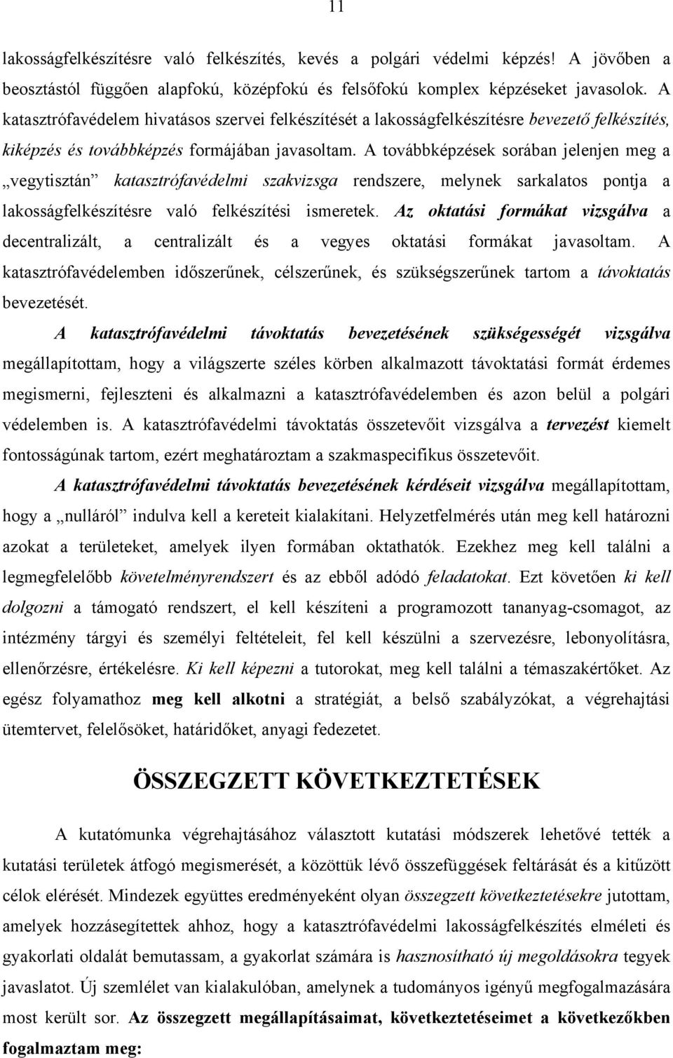 A továbbképzések sorában jelenjen meg a vegytisztán katasztrófavédelmi szakvizsga rendszere, melynek sarkalatos pontja a lakosságfelkészítésre való felkészítési ismeretek.