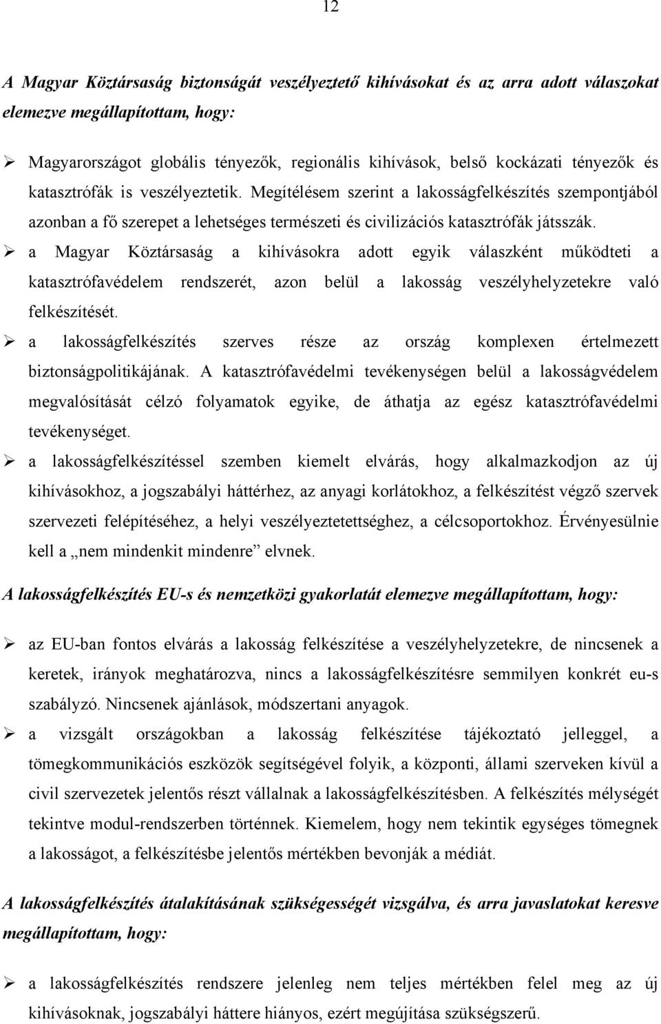 a Magyar Köztársaság a kihívásokra adott egyik válaszként működteti a katasztrófavédelem rendszerét, azon belül a lakosság veszélyhelyzetekre való felkészítését.