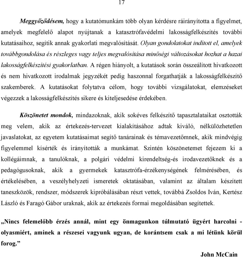 A régen hiányolt, a kutatások során összeálított hivatkozott és nem hivatkozott irodalmak jegyzékét pedig haszonnal forgathatják a lakosságfelkészítő szakemberek.