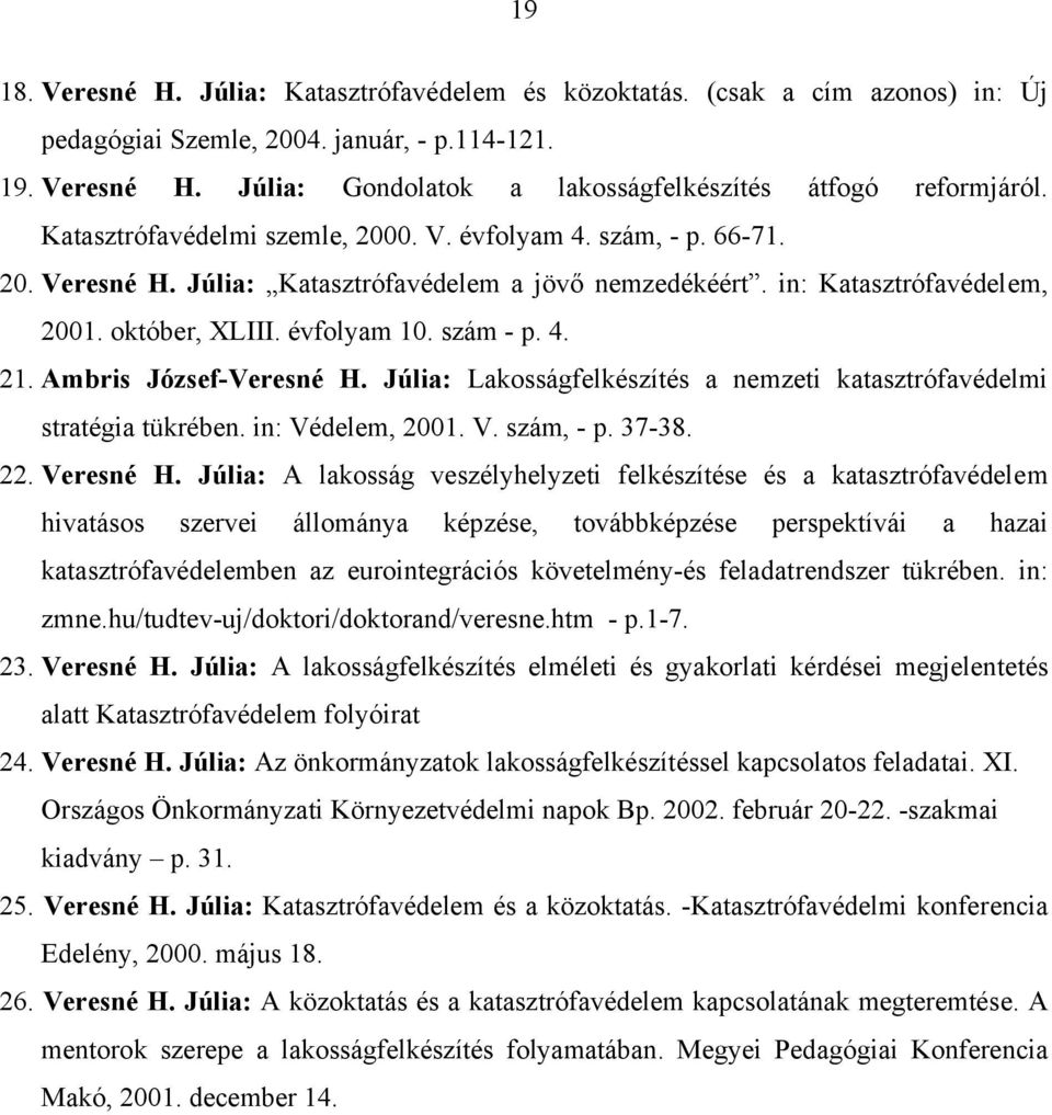 Ambris József-Veresné H. Júlia: Lakosságfelkészítés a nemzeti katasztrófavédelmi stratégia tükrében. in: Védelem, 2001. V. szám, - p. 37-38. 22. Veresné H.