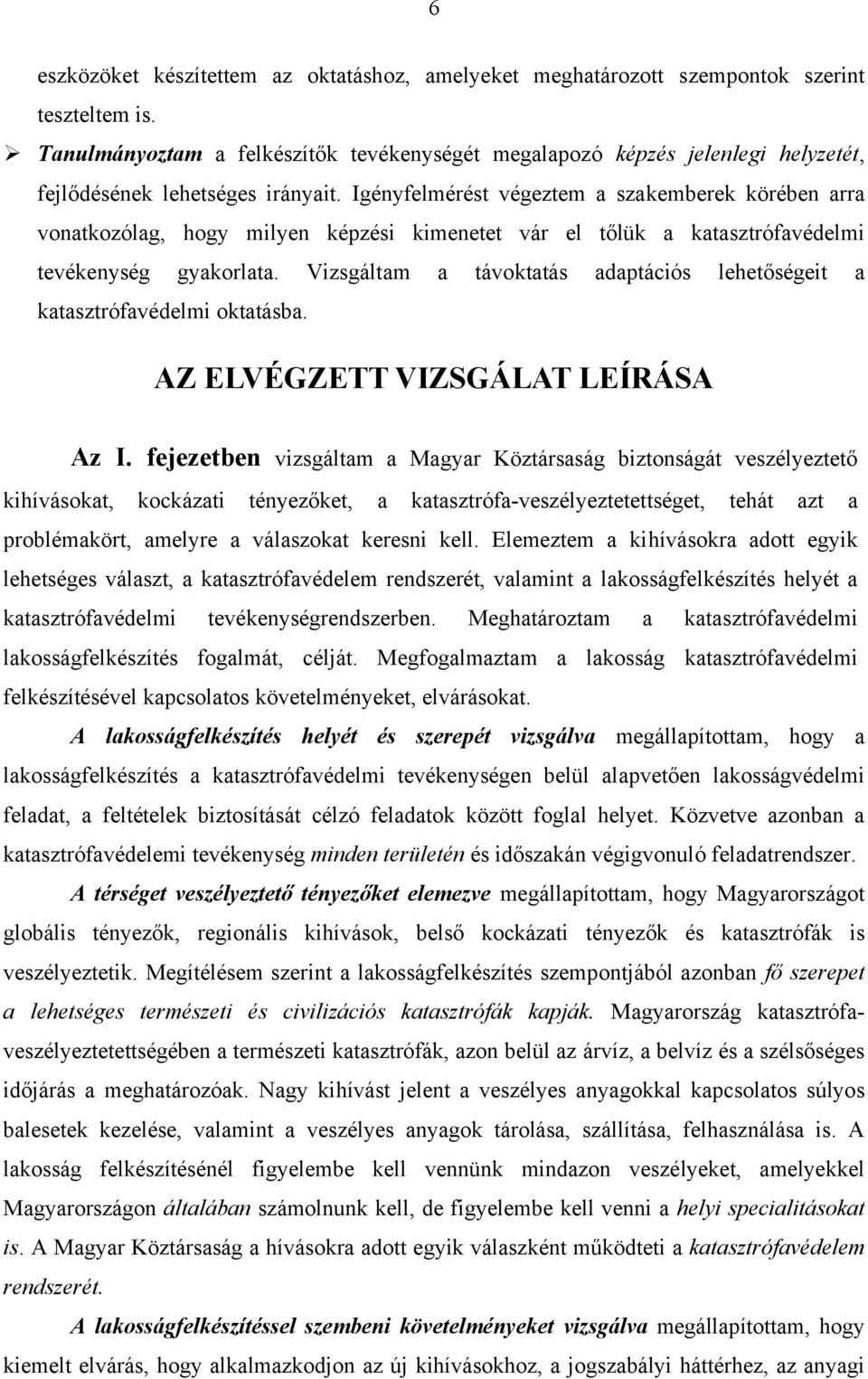 Igényfelmérést végeztem a szakemberek körében arra vonatkozólag, hogy milyen képzési kimenetet vár el tőlük a katasztrófavédelmi tevékenység gyakorlata.