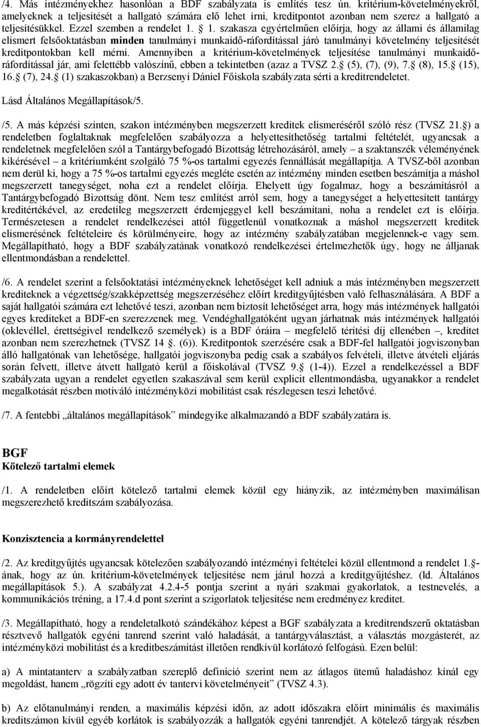 1. szakasza egyértelműen előírja, hogy az állami és államilag elismert felsőoktatásban minden tanulmányi munkaidő-ráfordítással járó tanulmányi követelmény teljesítését kreditpontokban kell mérni.