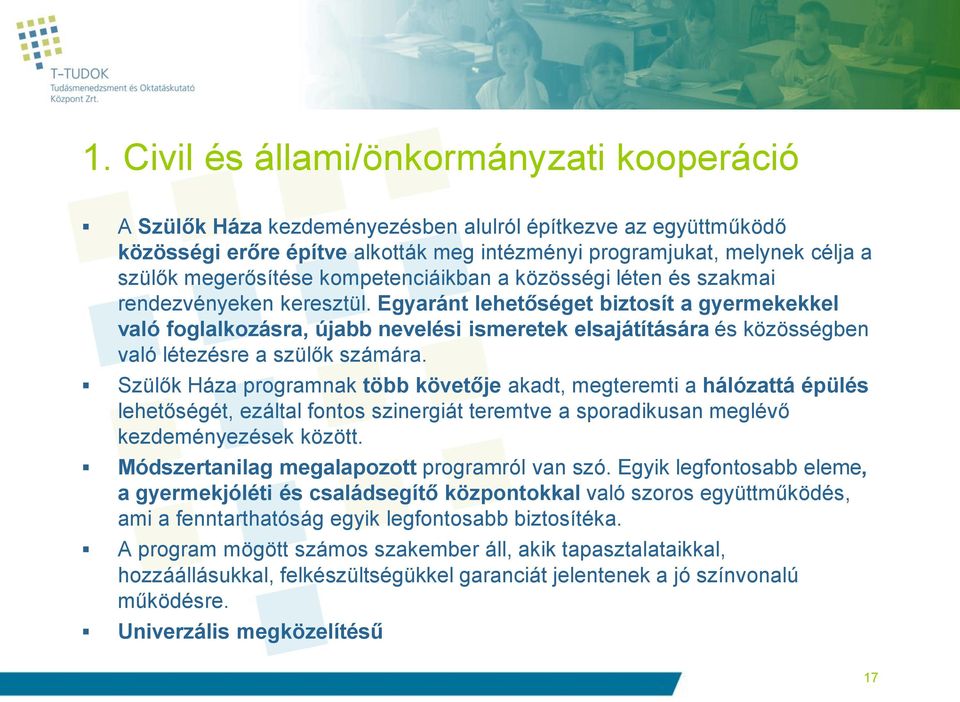 Egyaránt lehetőséget biztosít a gyermekekkel való foglalkozásra, újabb nevelési ismeretek elsajátítására és közösségben való létezésre a szülők számára.