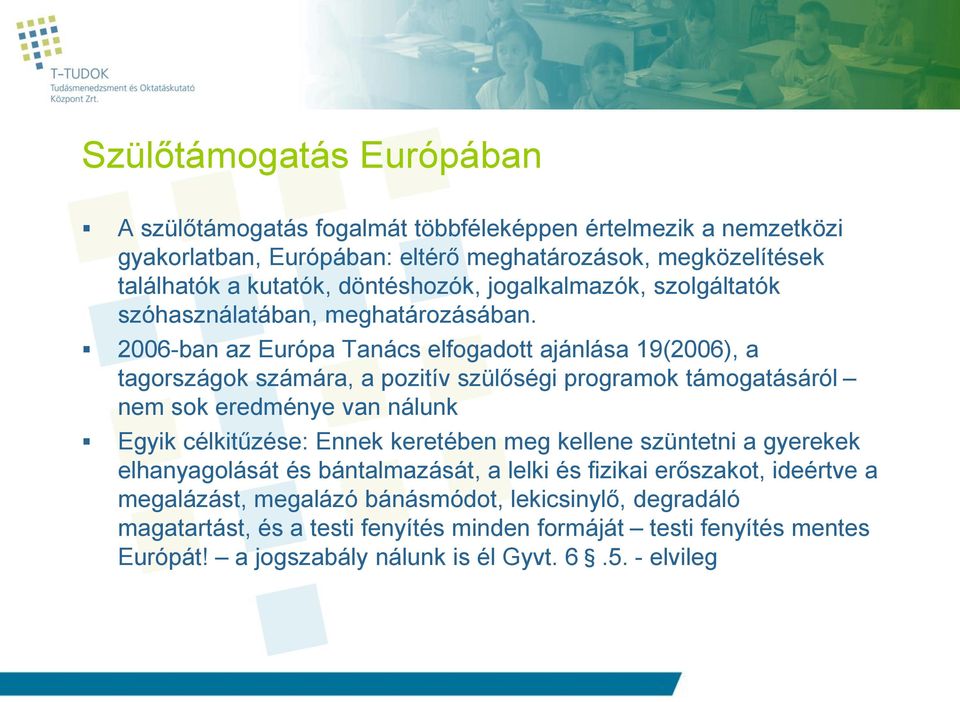 2006-ban az Európa Tanács elfogadott ajánlása 19(2006), a tagországok számára, a pozitív szülőségi programok támogatásáról nem sok eredménye van nálunk Egyik célkitűzése: Ennek