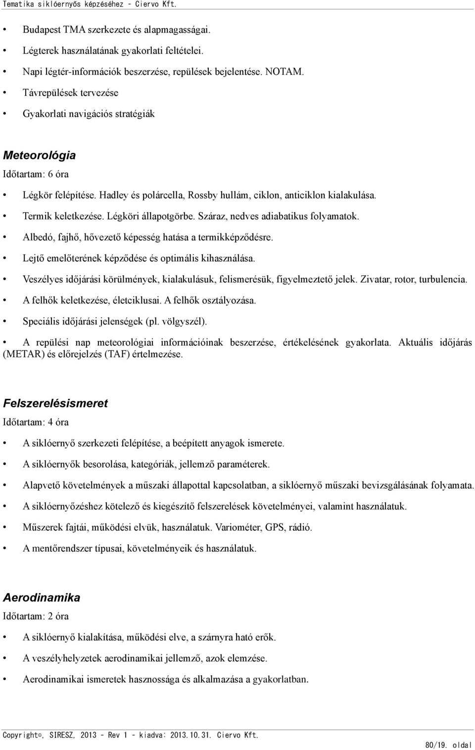 Légköri állapotgörbe. Száraz, nedves adiabatikus folyamatok. Albedó, fajhő, hővezető képesség hatása a termikképződésre. Lejtő emelőterének képződése és optimális kihasználása.