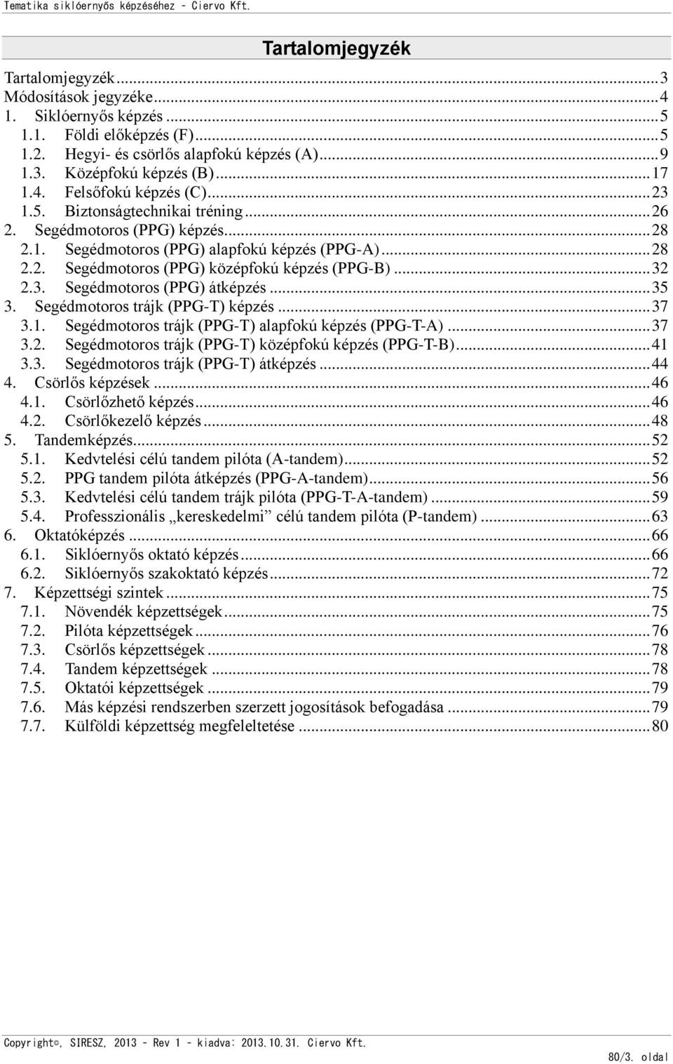 .. 32 2.3. Segédmotoros (PPG) átképzés... 35 3. Segédmotoros trájk (PPG-T) képzés... 37 3.1. Segédmotoros trájk (PPG-T) alapfokú képzés (PPG-T-A)... 37 3.2. Segédmotoros trájk (PPG-T) középfokú képzés (PPG-T-B).