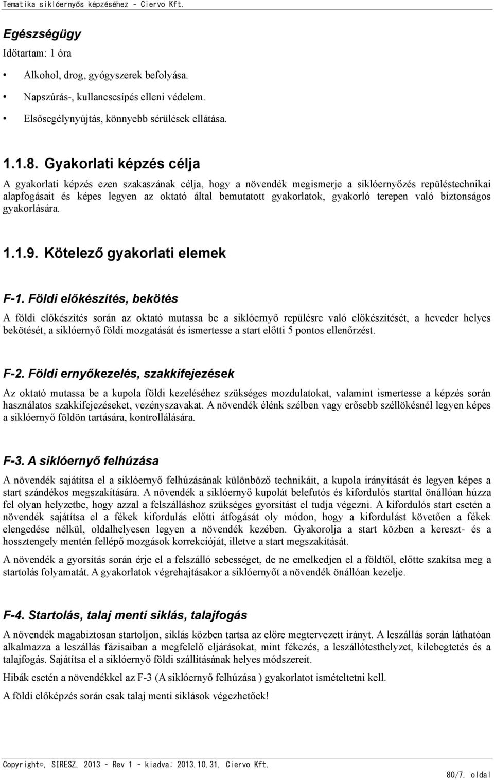 gyakorló terepen való biztonságos gyakorlására. 1.1.9. Kötelező gyakorlati elemek F-1.