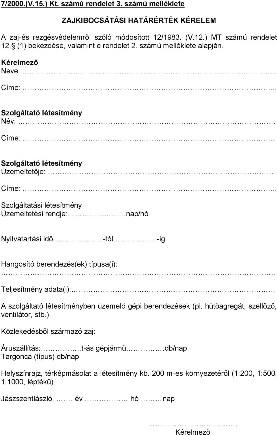 .-tól -ig Hangosító berendezés(ek) típusa(i):.. Teljesítmény adata(i): A szolgáltató létesítményben üzemelő gépi berendezések (pl. hütőagregát, szellőző, ventilátor, stb.