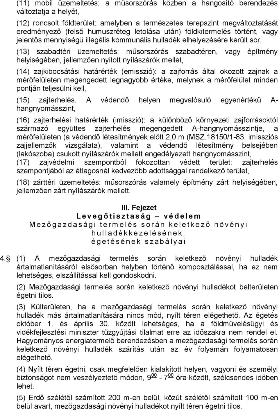 helyiségében, jellemzően nyitott nyílászárók mellet, (14) zajkibocsátási határérték (emisszió): a zajforrás által okozott zajnak a mérőfelületen megengedett legnagyobb értéke, melynek a mérőfelület