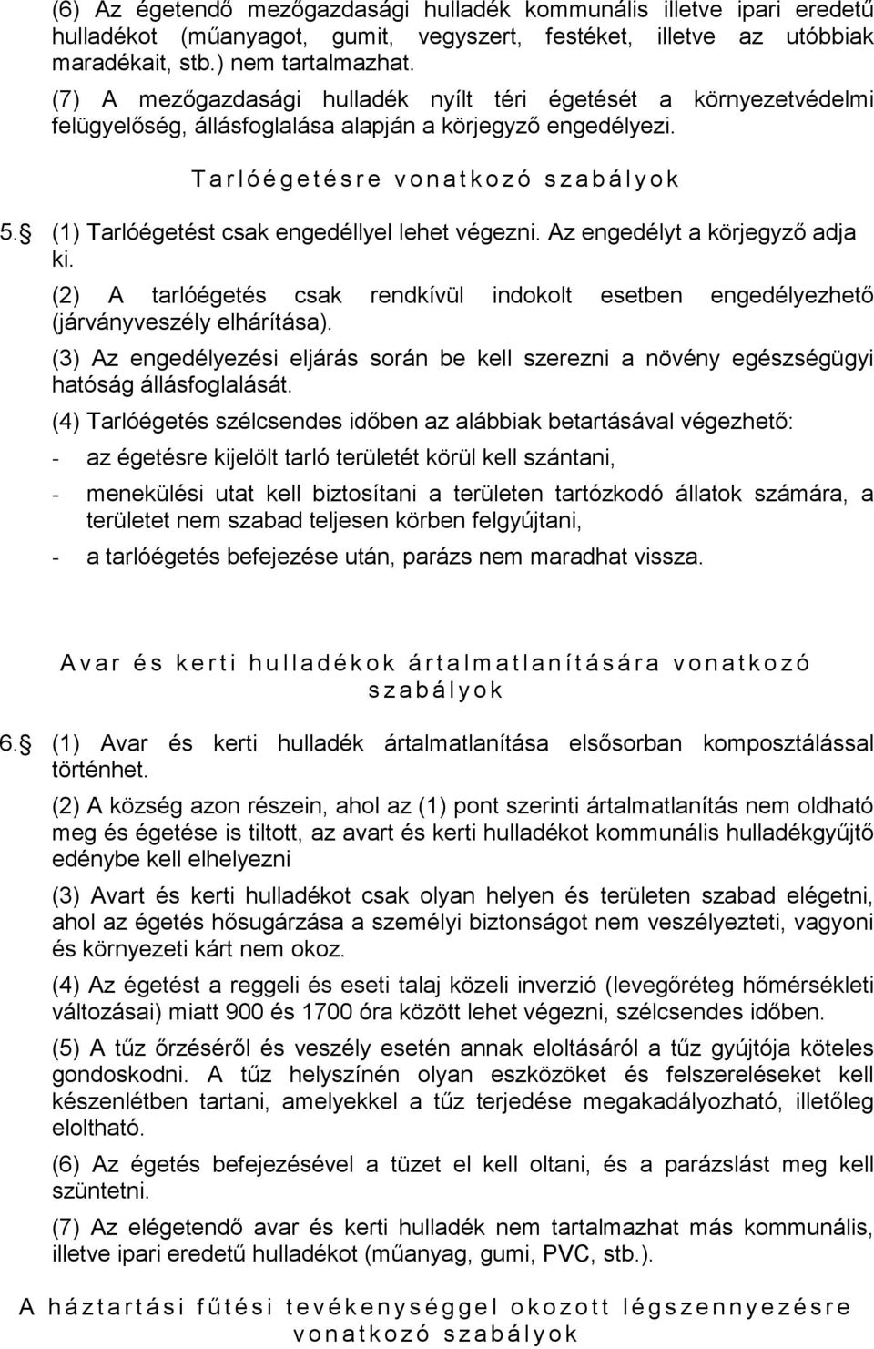 (1) Tarlóégetést csak engedéllyel lehet végezni. Az engedélyt a körjegyző adja ki. (2) A tarlóégetés csak rendkívül indokolt esetben engedélyezhető (járványveszély elhárítása).