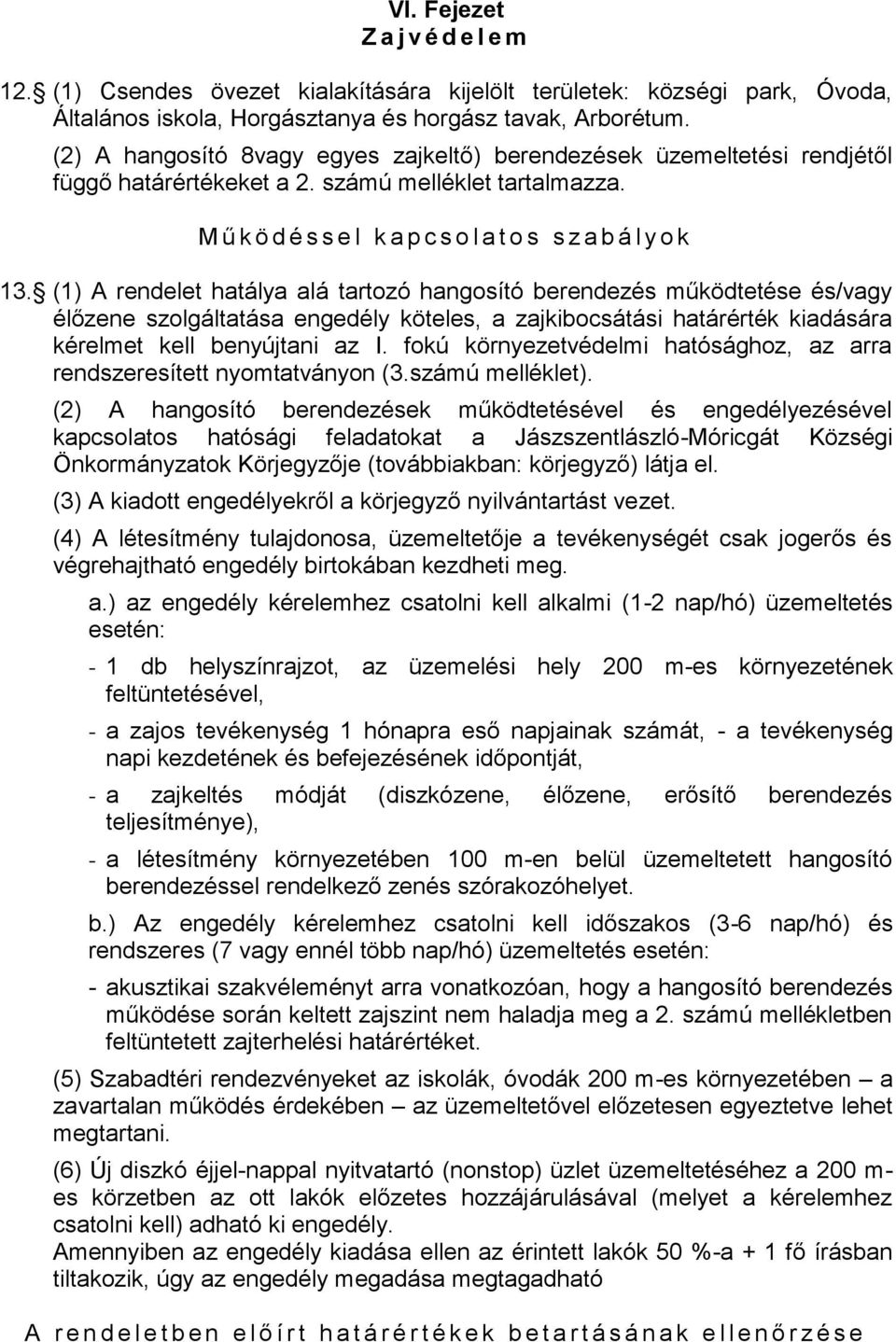 (1) A rendelet hatálya alá tartozó hangosító berendezés működtetése és/vagy élőzene szolgáltatása engedély köteles, a zajkibocsátási határérték kiadására kérelmet kell benyújtani az I.