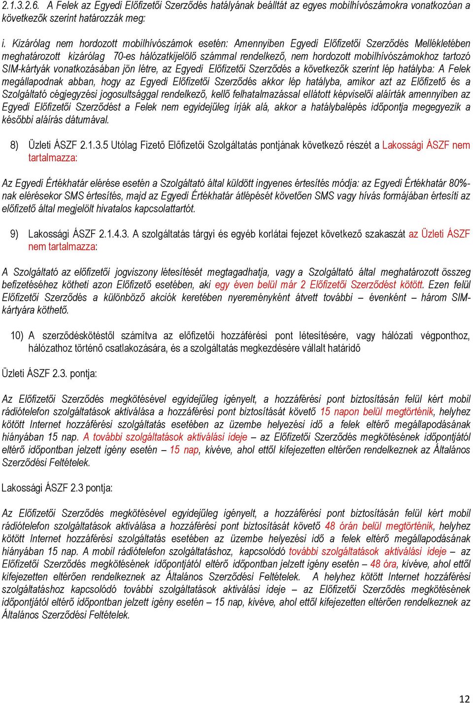 tartozó SIM-kártyák vonatkozásában jön létre, az Egyedi Előfizetői Szerződés a következők szerint lép hatályba: A Felek megállapodnak abban, hogy az Egyedi Előfizetői Szerződés akkor lép hatályba,