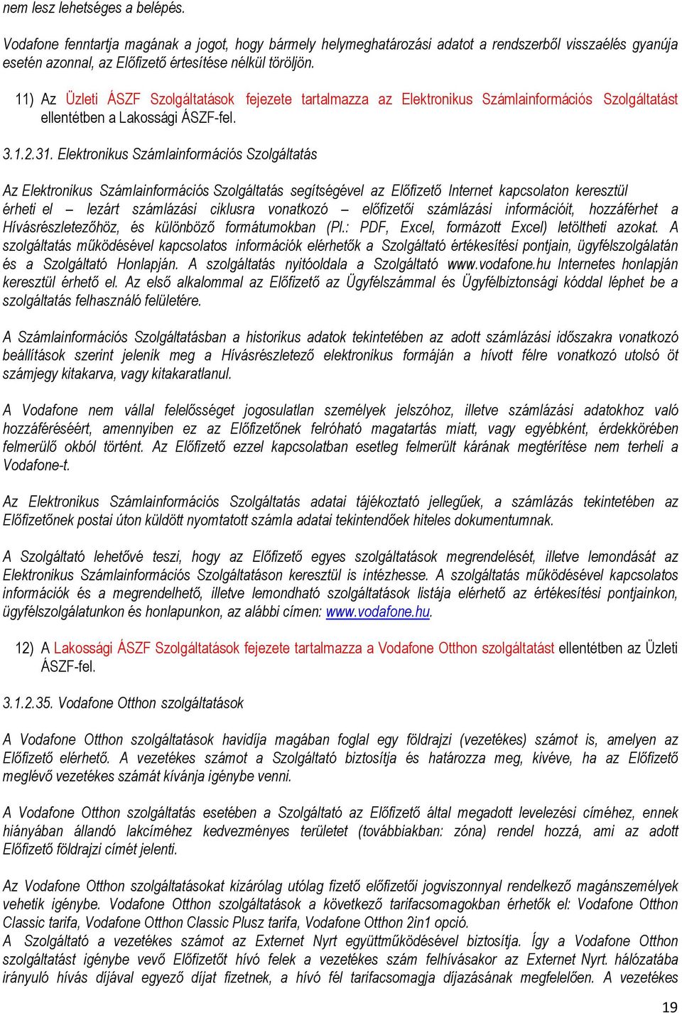 Elektronikus Számlainformációs Szolgáltatás Az Elektronikus Számlainformációs Szolgáltatás segítségével az Előfizető Internet kapcsolaton keresztül érheti el lezárt számlázási ciklusra vonatkozó