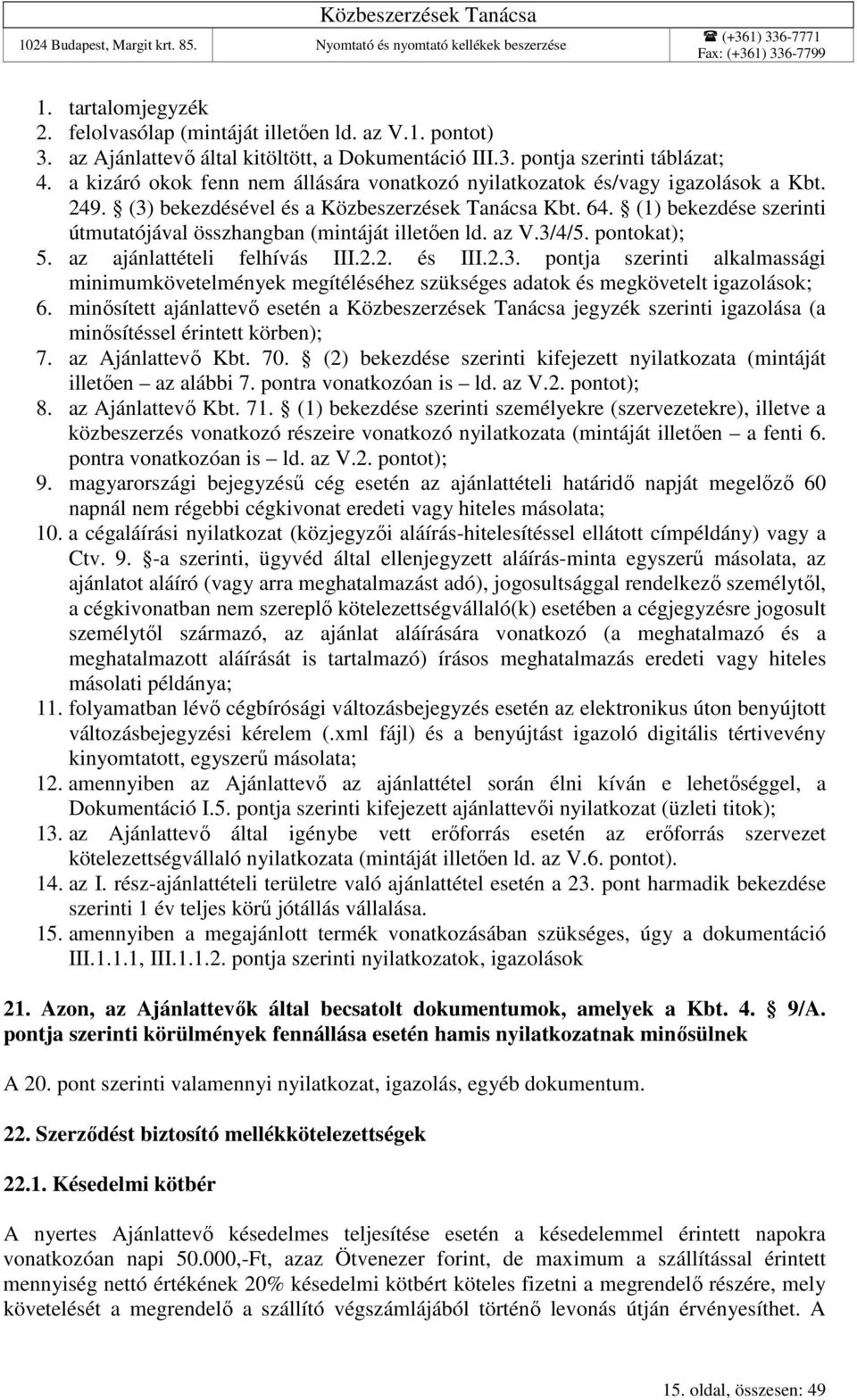 (1) bekezdése szerinti útmutatójával összhangban (mintáját illetően ld. az V.3/4/5. pontokat); 5. az ajánlattételi felhívás III.2.2. és III.2.3. pontja szerinti alkalmassági minimumkövetelmények megítéléséhez szükséges adatok és megkövetelt igazolások; 6.