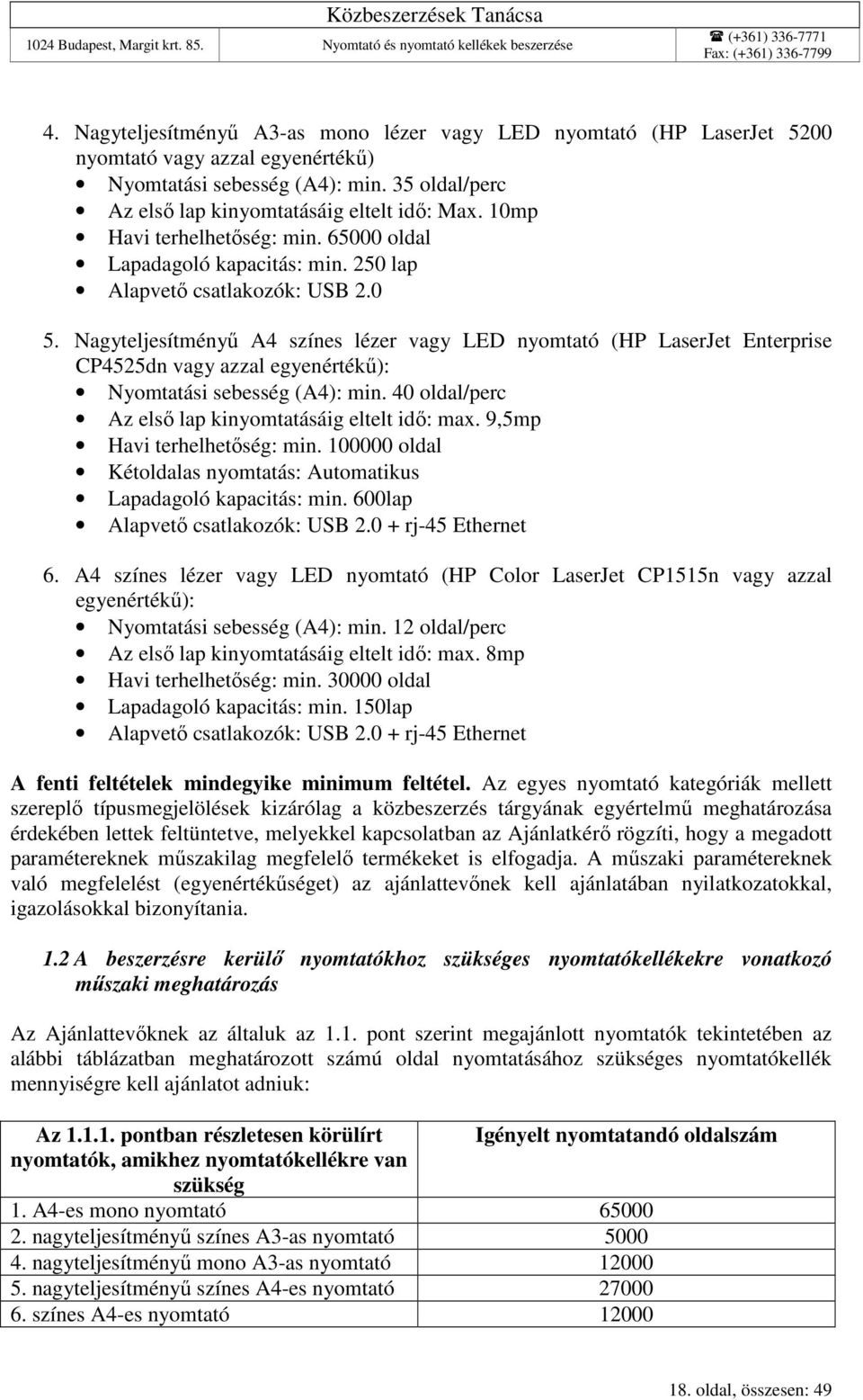 Nagyteljesítményű A4 színes lézer vagy LED nyomtató (HP LaserJet Enterprise CP4525dn vagy azzal egyenértékű): Nyomtatási sebesség (A4): min. 40 oldal/perc Az első lap kinyomtatásáig eltelt idő: max.