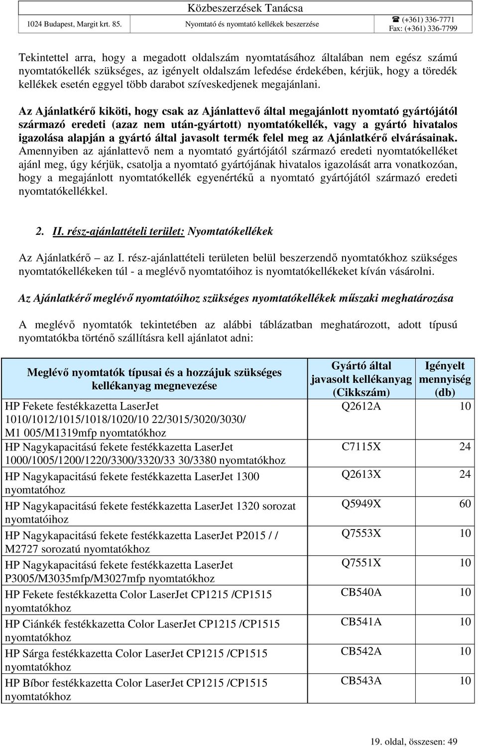 Az Ajánlatkérő kiköti, hogy csak az Ajánlattevő által megajánlott nyomtató gyártójától származó eredeti (azaz nem után-gyártott) nyomtatókellék, vagy a gyártó hivatalos igazolása alapján a gyártó